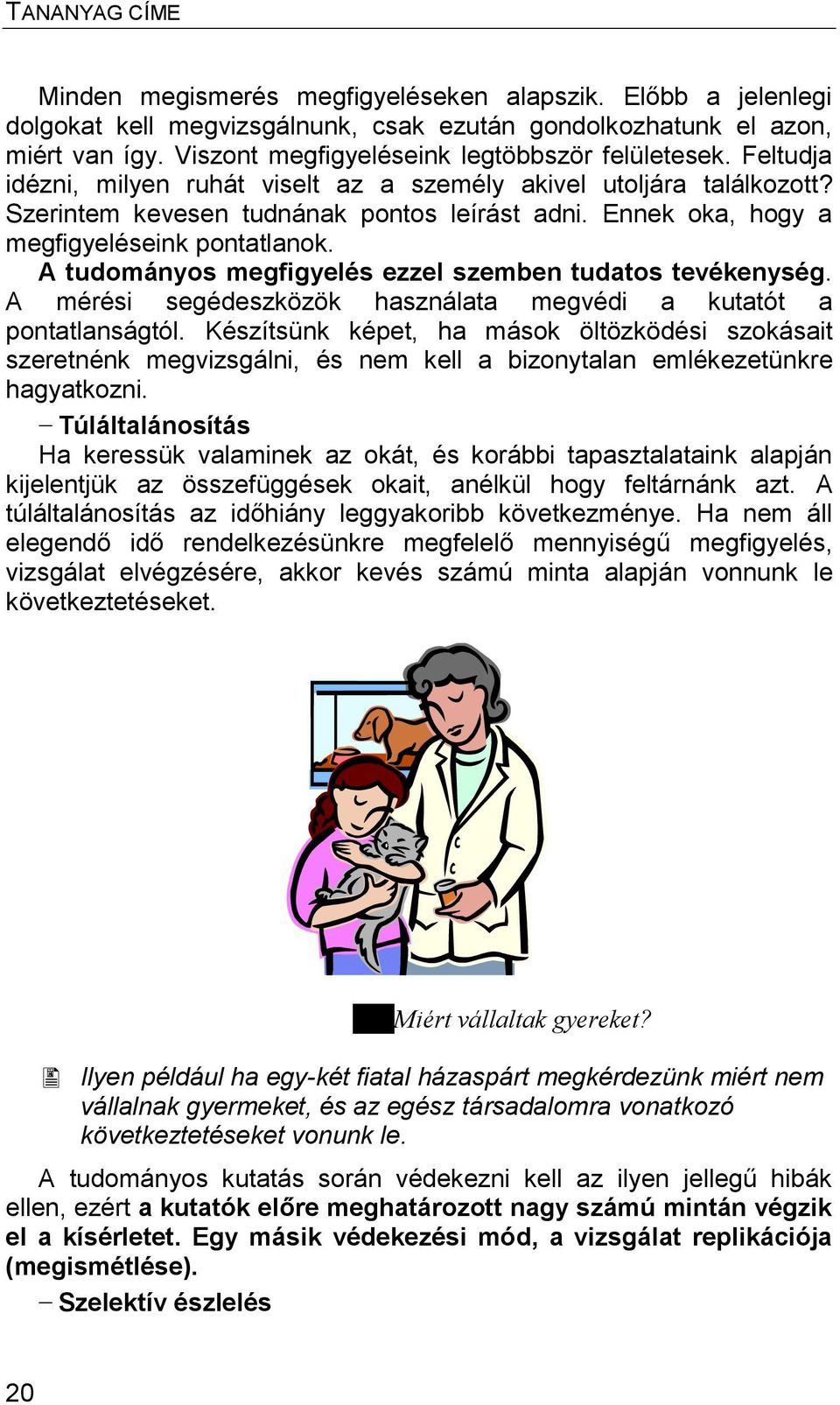 Ennek oka, hogy a megfigyeléseink pontatlanok. A tudományos megfigyelés ezzel szemben tudatos tevékenység. A mérési segédeszközök használata megvédi a kutatót a pontatlanságtól.