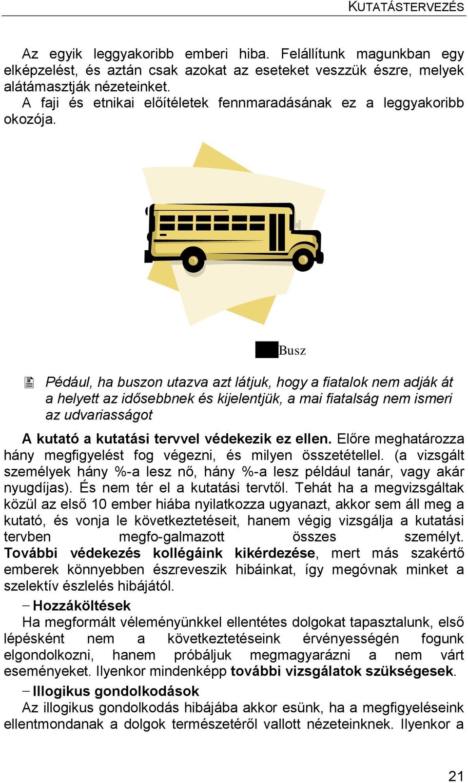 Busz Pédául, ha buszon utazva azt látjuk, hogy a fiatalok nem adják át a helyett az idősebbnek és kijelentjük, a mai fiatalság nem ismeri az udvariasságot A kutató a kutatási tervvel védekezik ez