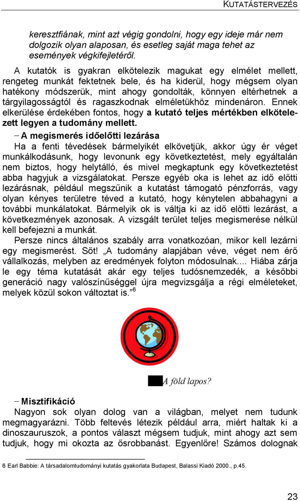 tárgyilagosságtól és ragaszkodnak elméletükhöz mindenáron. Ennek elkerülése érdekében fontos, hogy a kutató teljes mértékben elkötelezett legyen a tudomány mellett.