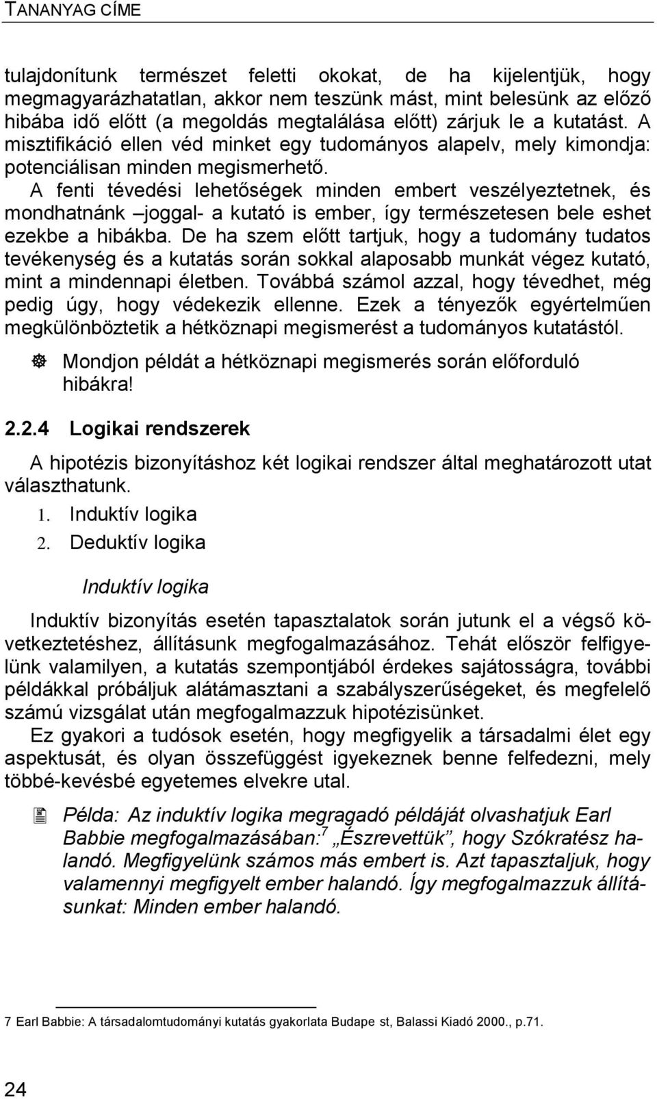 A fenti tévedési lehetőségek minden embert veszélyeztetnek, és mondhatnánk joggal- a kutató is ember, így természetesen bele eshet ezekbe a hibákba.