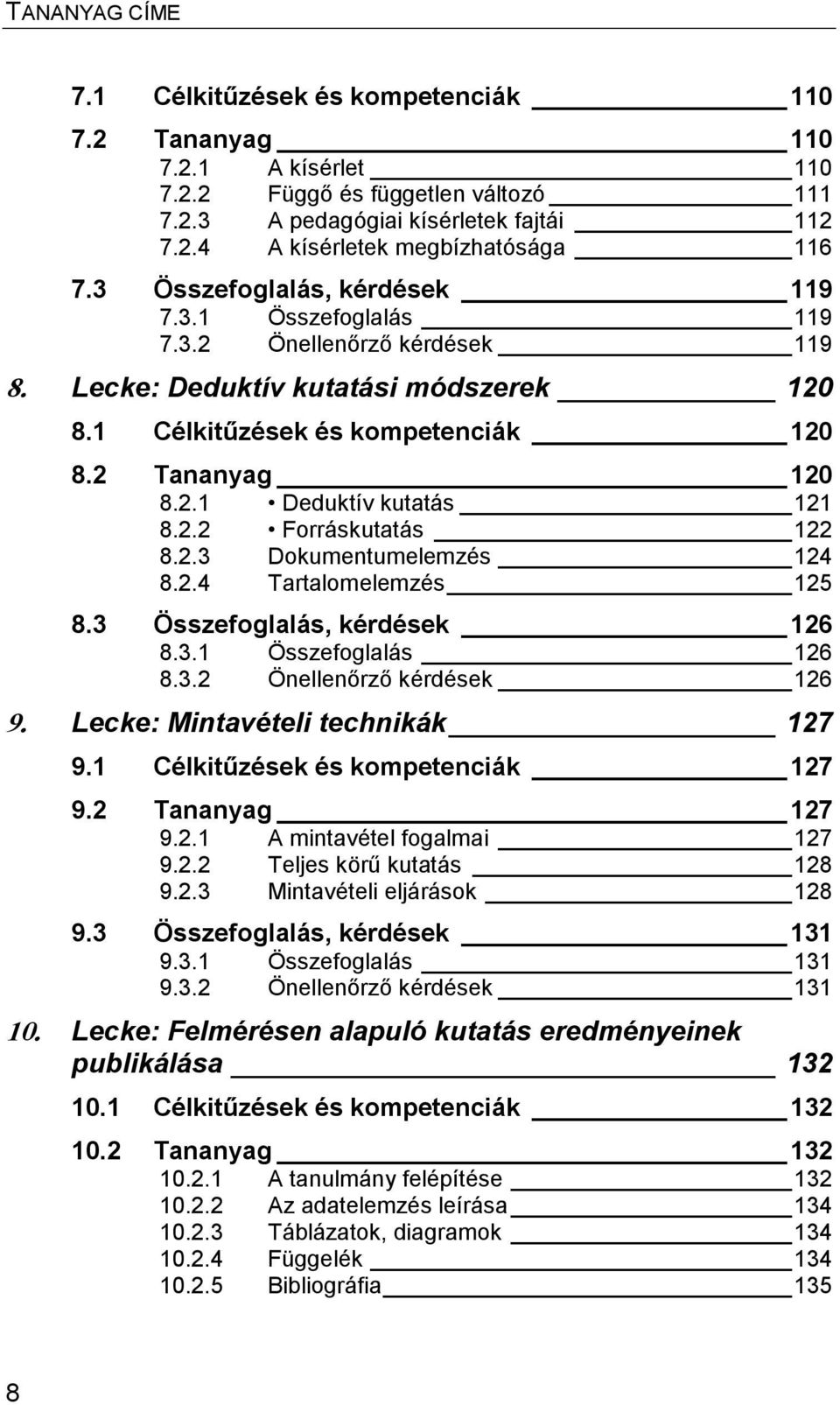 2.2 Forráskutatás 122 8.2.3 Dokumentumelemzés 124 8.2.4 Tartalomelemzés 125 8.3 Összefoglalás, kérdések 126 8.3.1 Összefoglalás 126 8.3.2 Önellenőrző kérdések 126 9.
