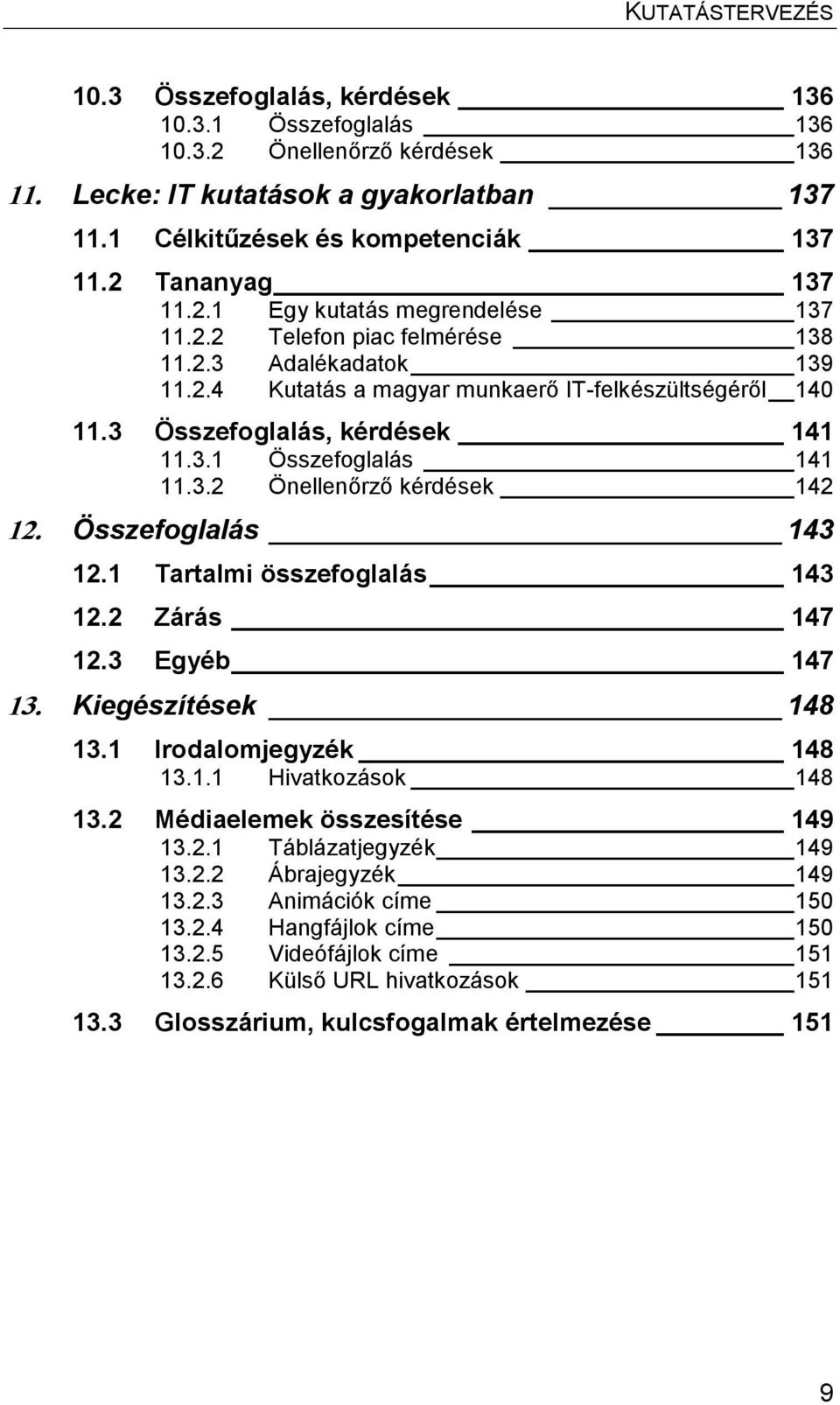 Összefoglalás 143 12.1 Tartalmi összefoglalás 143 12.2 Zárás 147 12.3 Egyéb 147 13. Kiegészítések 148 13.1 Irodalomjegyzék 148 13.1.1 Hivatkozások 148 13.2 Médiaelemek összesítése 149 13.2.1 Táblázatjegyzék 149 13.