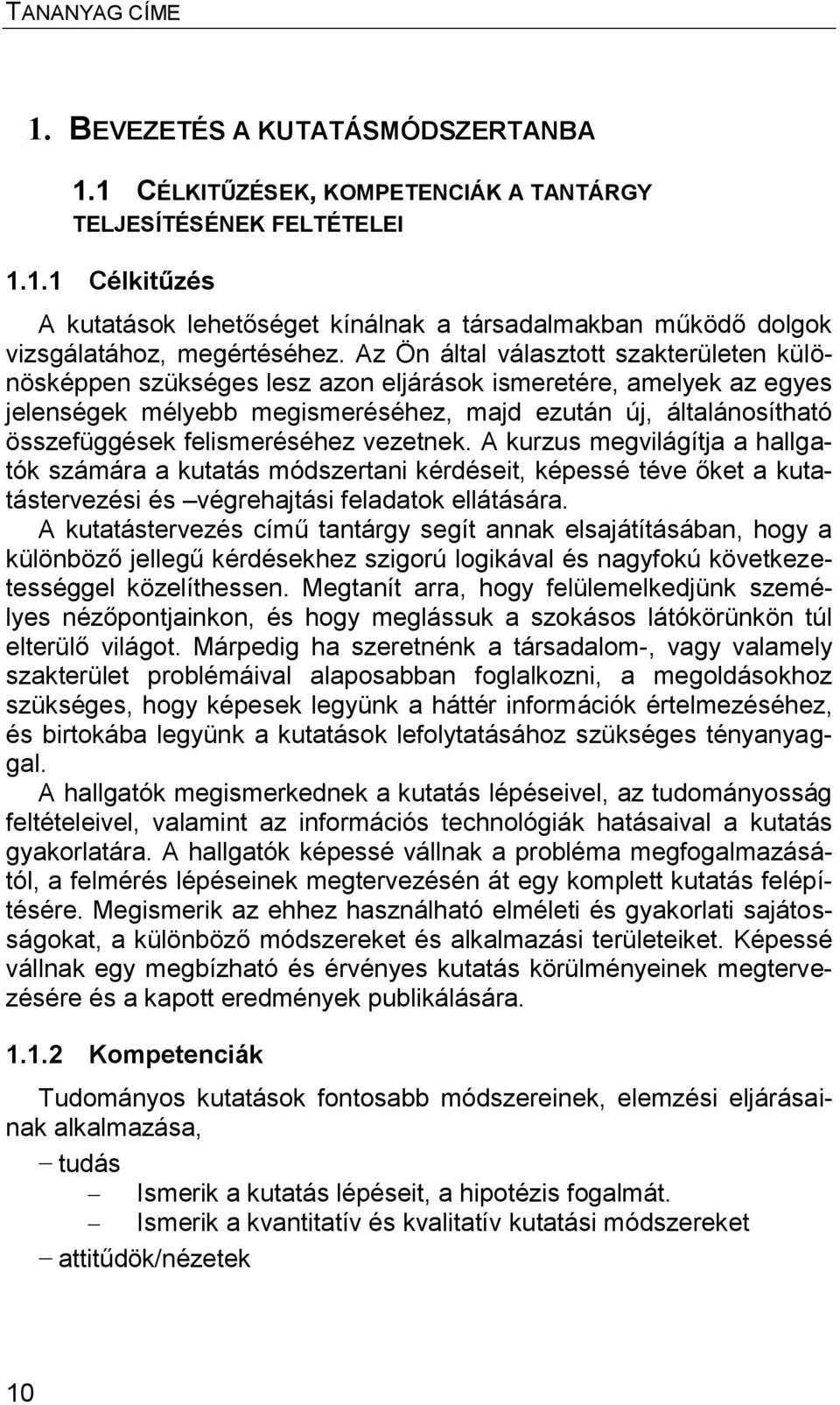 felismeréséhez vezetnek. A kurzus megvilágítja a hallgatók számára a kutatás módszertani kérdéseit, képessé téve őket a kutatástervezési és végrehajtási feladatok ellátására.