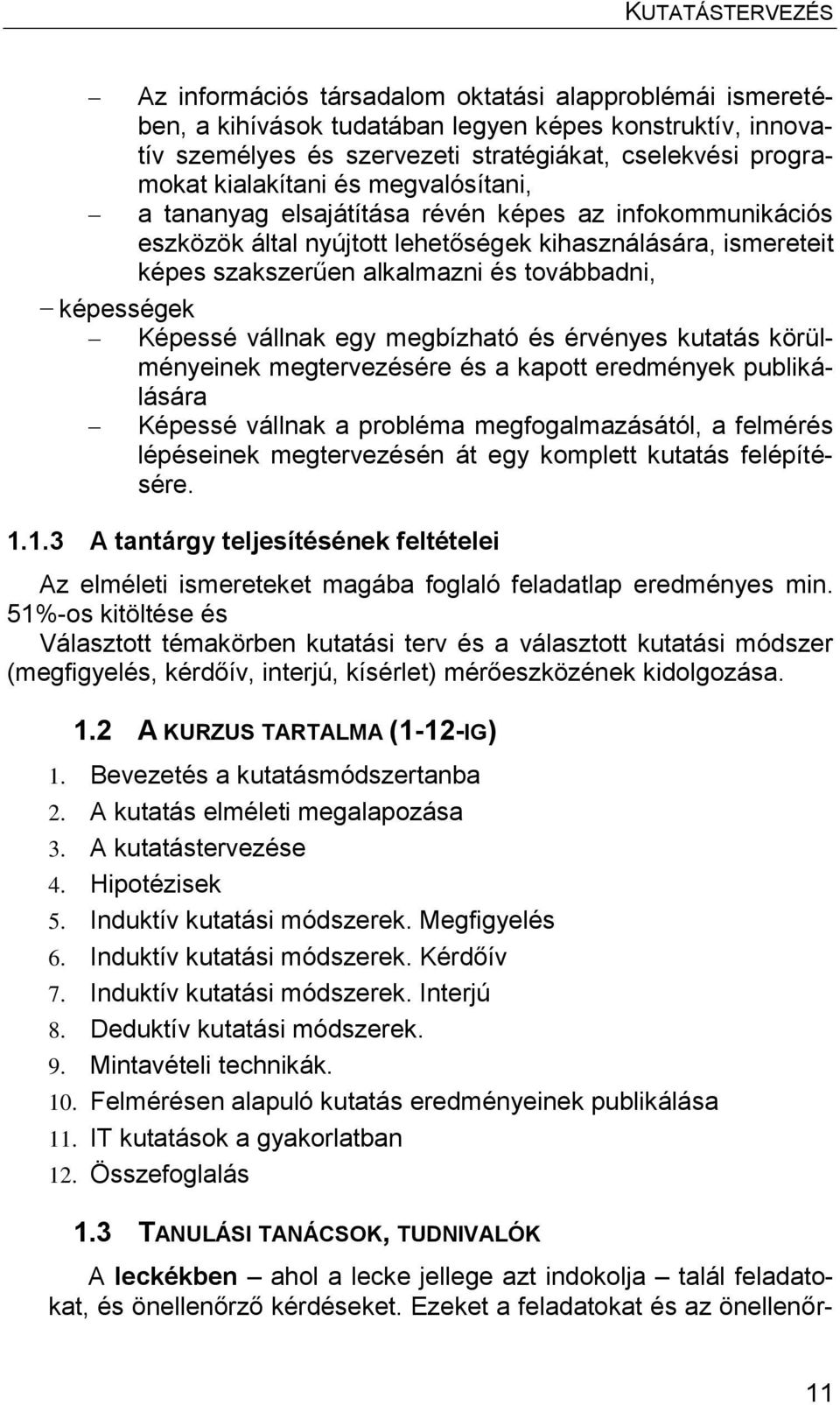 vállnak egy megbízható és érvényes kutatás körülményeinek megtervezésére és a kapott eredmények publikálására Képessé vállnak a probléma megfogalmazásától, a felmérés lépéseinek megtervezésén át egy