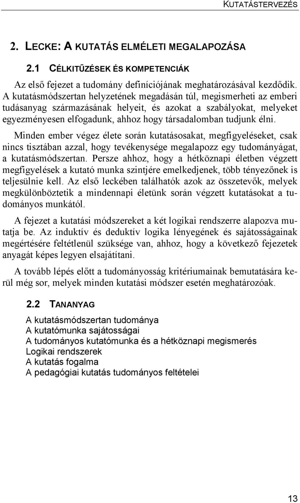 élni. Minden ember végez élete során kutatásosakat, megfigyeléseket, csak nincs tisztában azzal, hogy tevékenysége megalapozz egy tudományágat, a kutatásmódszertan.