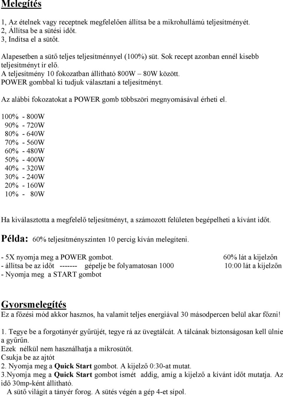 Az alábbi fokozatokat a POWER gomb többszöri megnyomásával érheti el.
