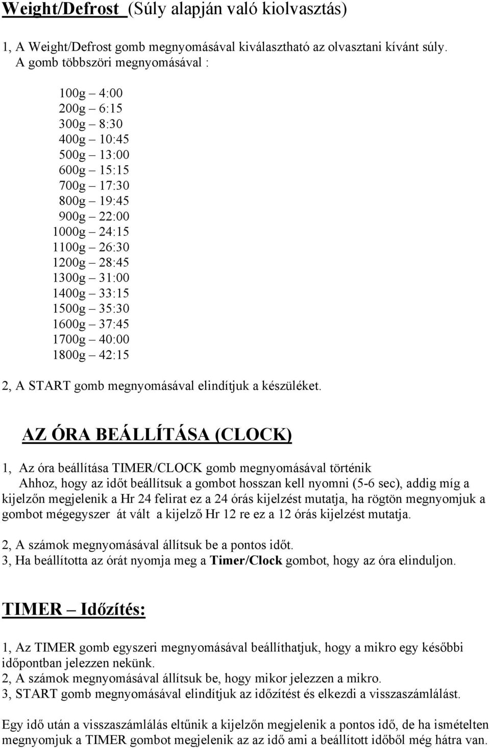35:30 1600g 37:45 1700g 40:00 1800g 42:15 2, A START gomb megnyomásával elindítjuk a készüléket.