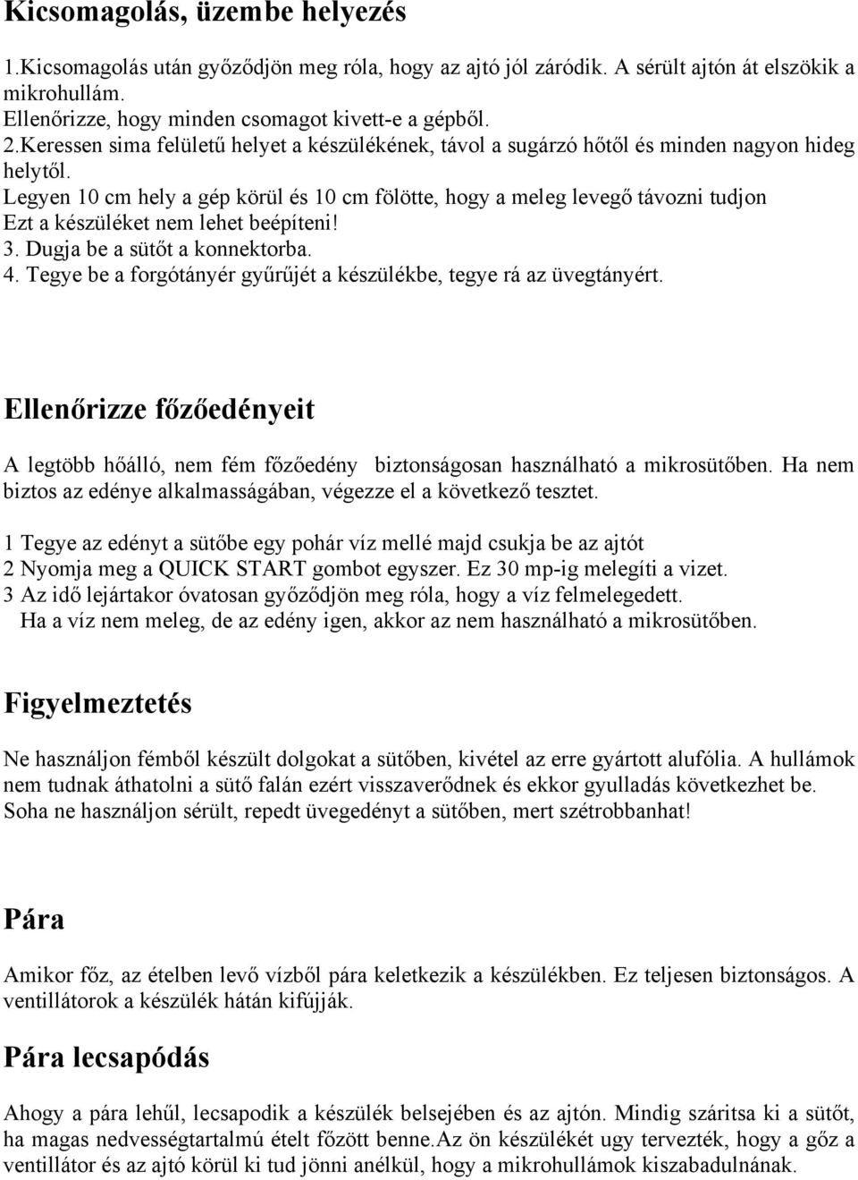 Legyen 10 cm hely a gép körül és 10 cm fölötte, hogy a meleg levegő távozni tudjon Ezt a készüléket nem lehet beépíteni! 3. Dugja be a sütőt a konnektorba. 4.