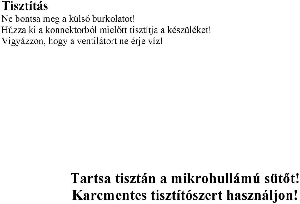 készüléket! Vigyázzon, hogy a ventilátort ne érje víz!