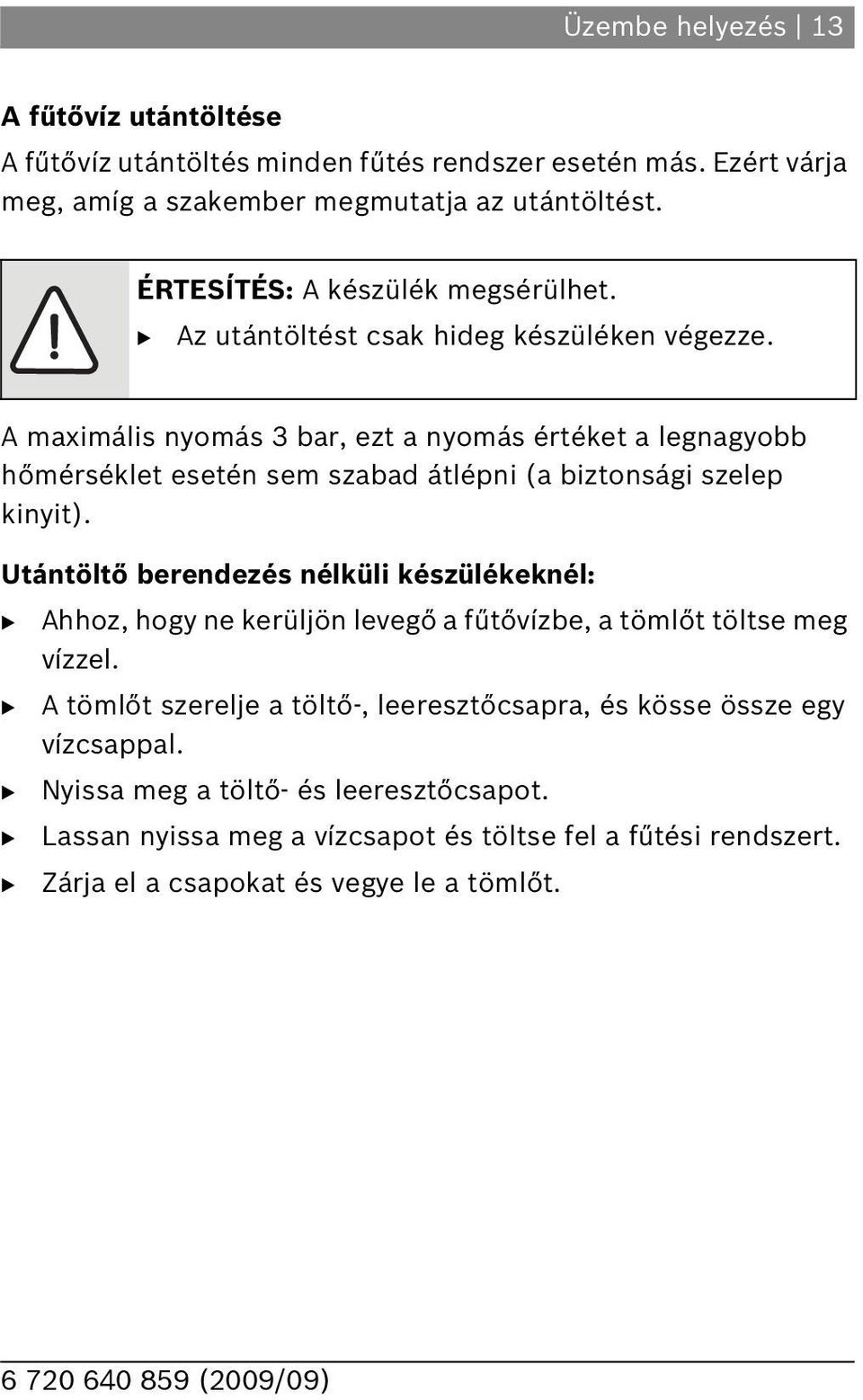 A imális nyomás 3 bar, ezt a nyomás értéket a legnagyobb hőmérséklet esetén sem szabad átlépni (a biztonsági szelep kinyit).