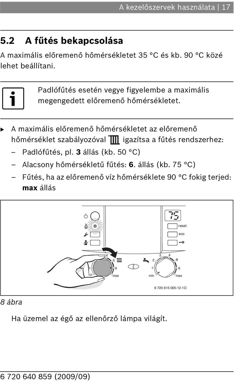 B A imális előremenő hőmérsékletet az előremenő hőmérséklet szabályozóval igazítsa a fűtés rendszerhez: Padlófűtés, pl. 3 állás (kb.