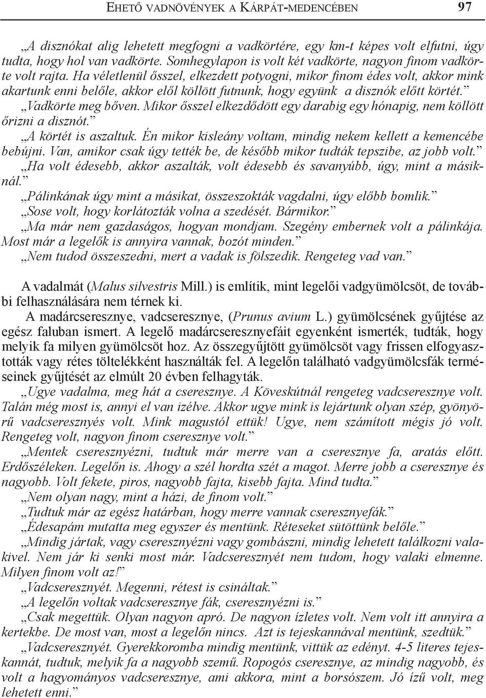 Ha véletlenül ősszel, elkezdett potyogni, mikor finom édes volt, akkor mink akartunk enni belőle, akkor elől köllött futnunk, hogy együnk a disznók előtt körtét. Vadkörte meg bőven.