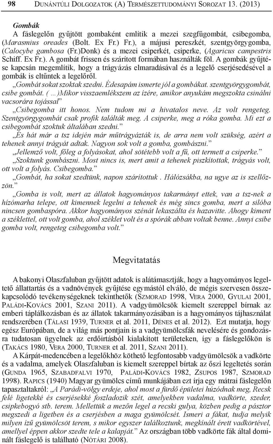 A gombák gyűjtése kapcsán megemlítik, hogy a trágyázás elmaradásával és a legelő cserjésedésével a gombák is eltűntek a legelőről. Gombát sokat szoktak szedni. Édesapám ismerte jól a gombákat.