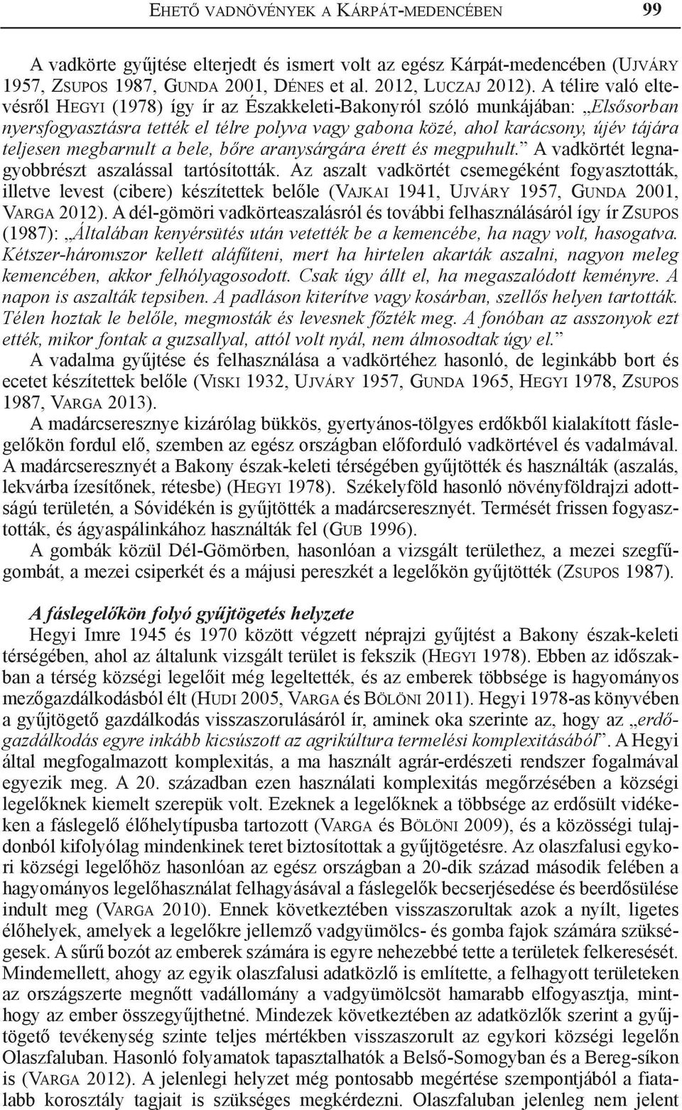 megbarnult a bele, bőre aranysárgára érett és megpuhult. A vadkörtét legnagyobbrészt aszalással tartósították.