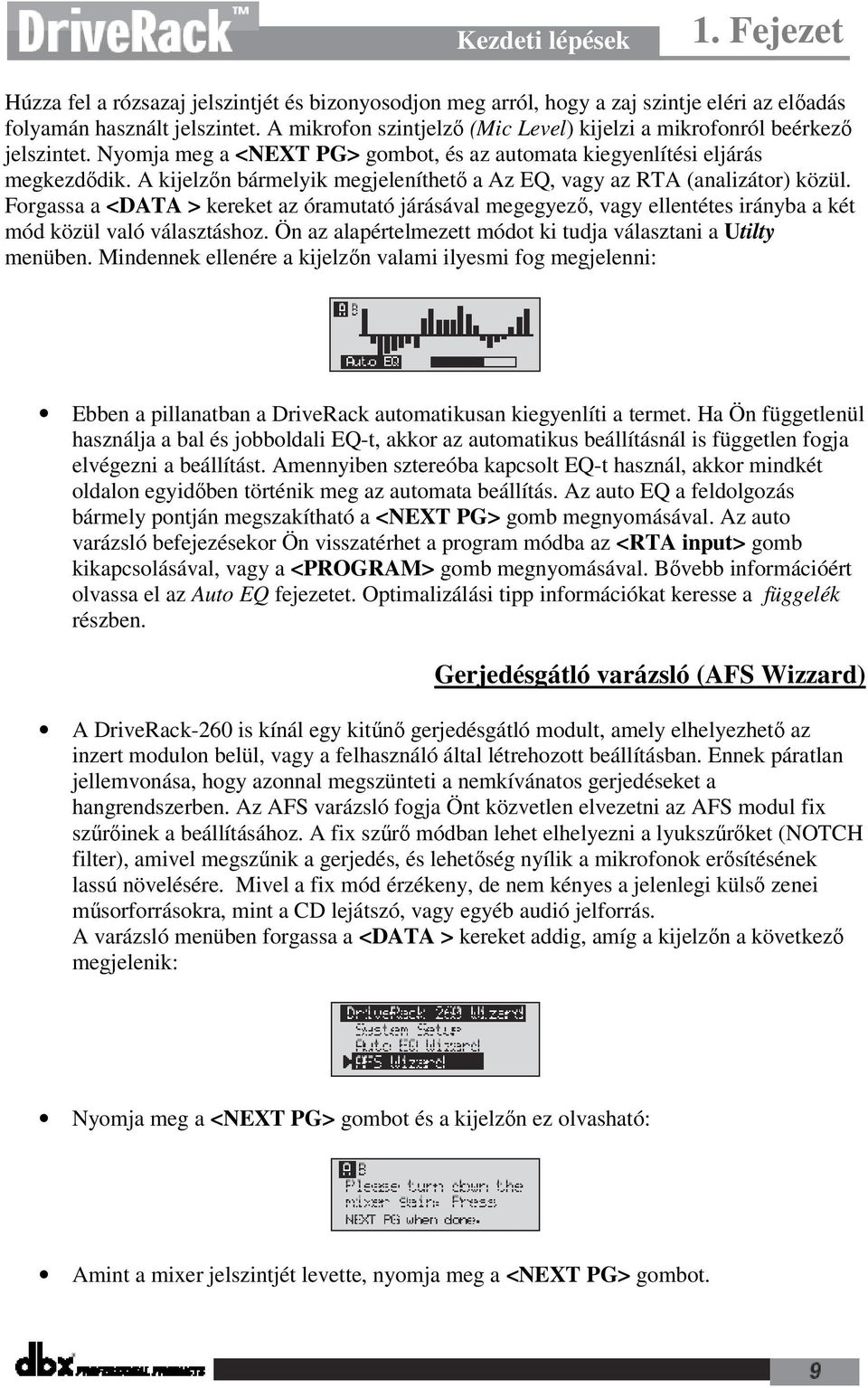 A kijelzőn bármelyik megjeleníthető a Az EQ, vagy az RTA (analizátor) közül. Forgassa a <DATA > kereket az óramutató járásával megegyező, vagy ellentétes irányba a két mód közül való választáshoz.