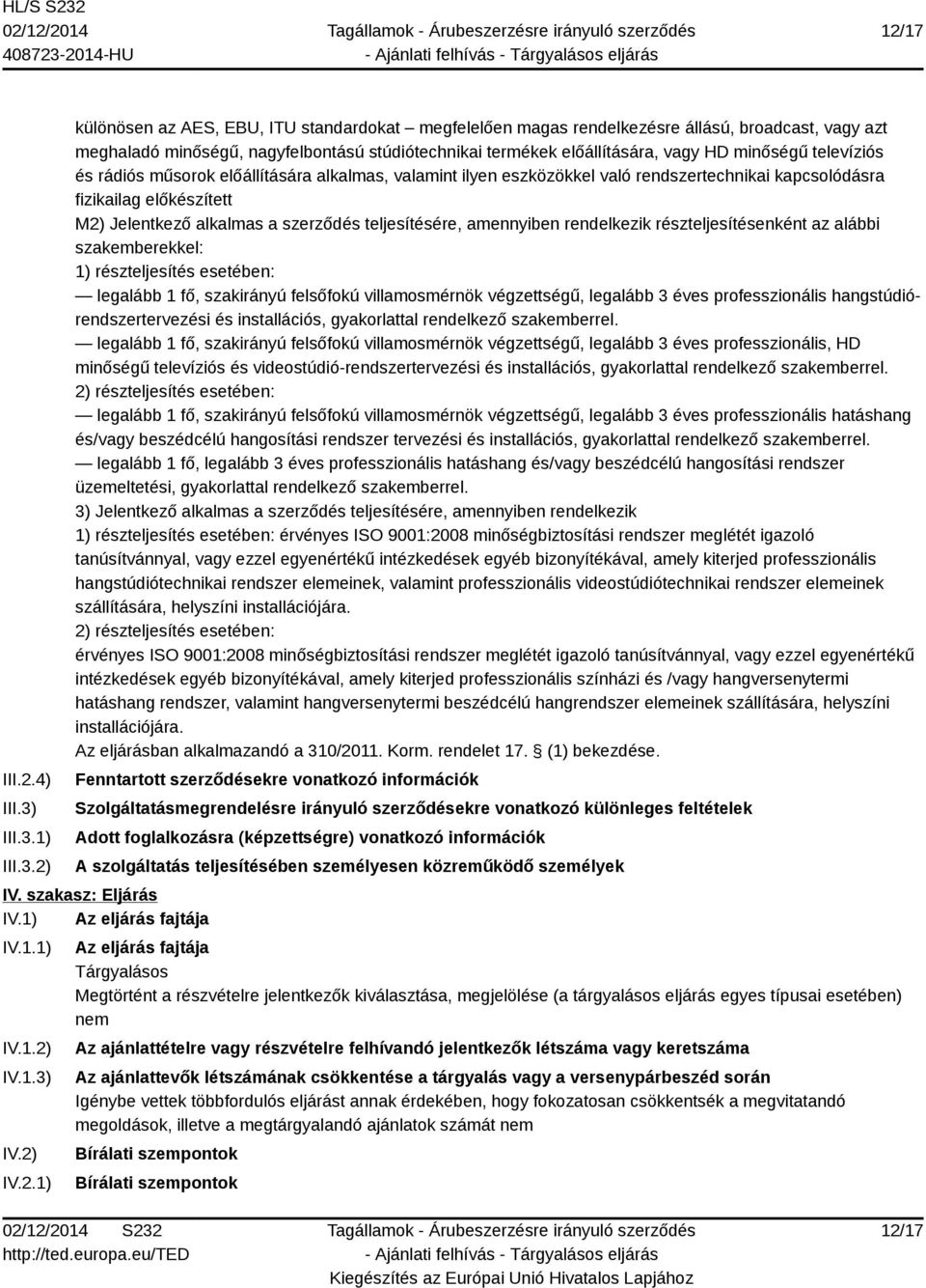 1) 2) különösen az AES, EBU, ITU standardokat megfelelően magas rendelkezésre állású, broadcast, vagy azt meghaladó minőségű, nagyfelbontású stúdiótechnikai termékek előállítására, vagy HD minőségű
