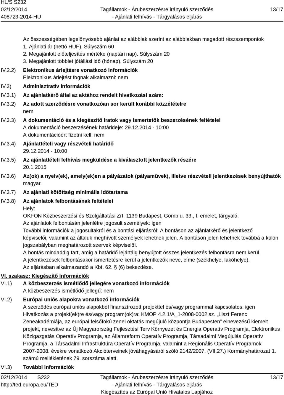 Súlyszám 20 Elektronikus árlejtésre vonatkozó információk Elektronikus árlejtést fognak alkalmazni: nem Adminisztratív információk Az ajánlatkérő által az aktához rendelt hivatkozási szám: Az adott