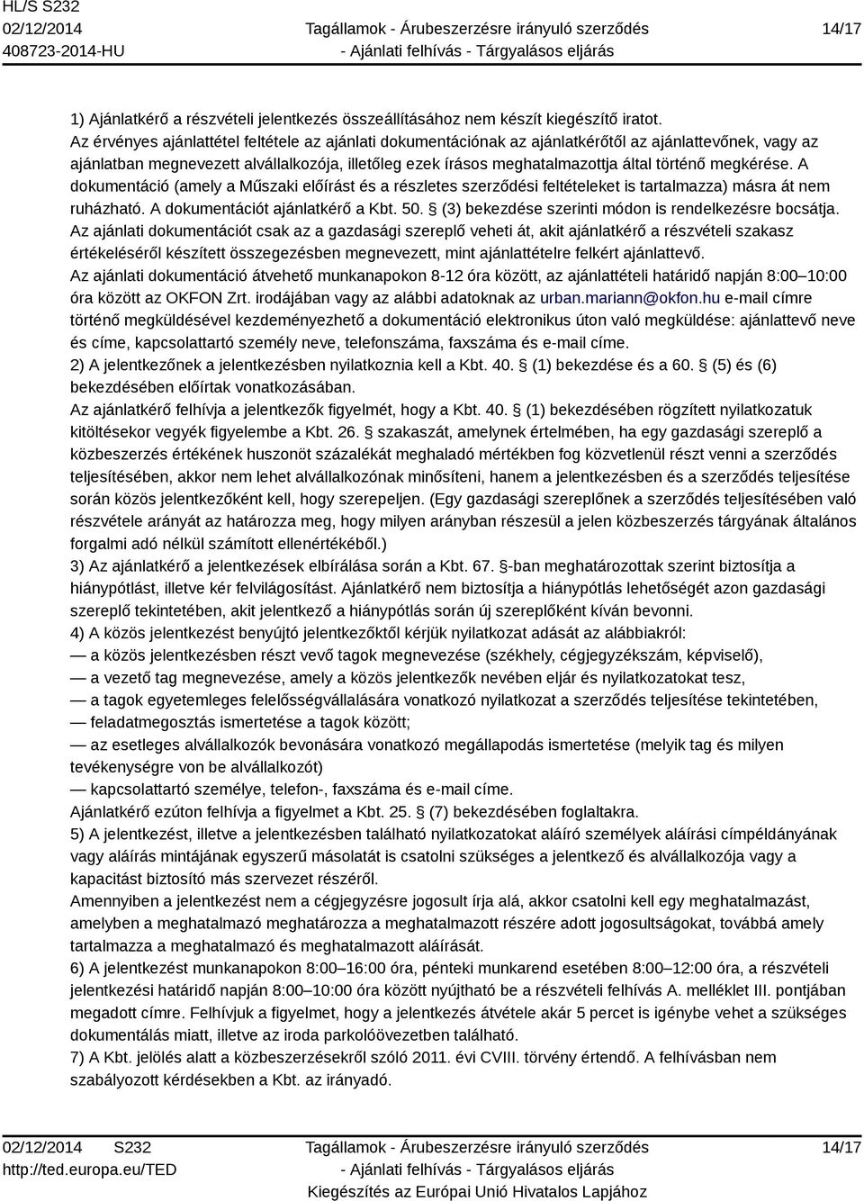 megkérése. A dokumentáció (amely a Műszaki előírást és a részletes szerződési feltételeket is tartalmazza) másra át nem ruházható. A dokumentációt ajánlatkérő a Kbt. 50.