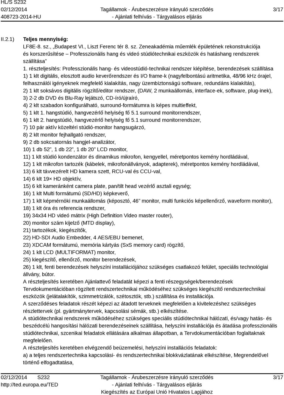 részteljesítés: Professzionális hang- és videostúdió-technikai rendszer kiépítése, berendezések szállítása 1) 1 klt digitális, elosztott audio keverőrendszer és I/O frame-k (nagyfelbontású