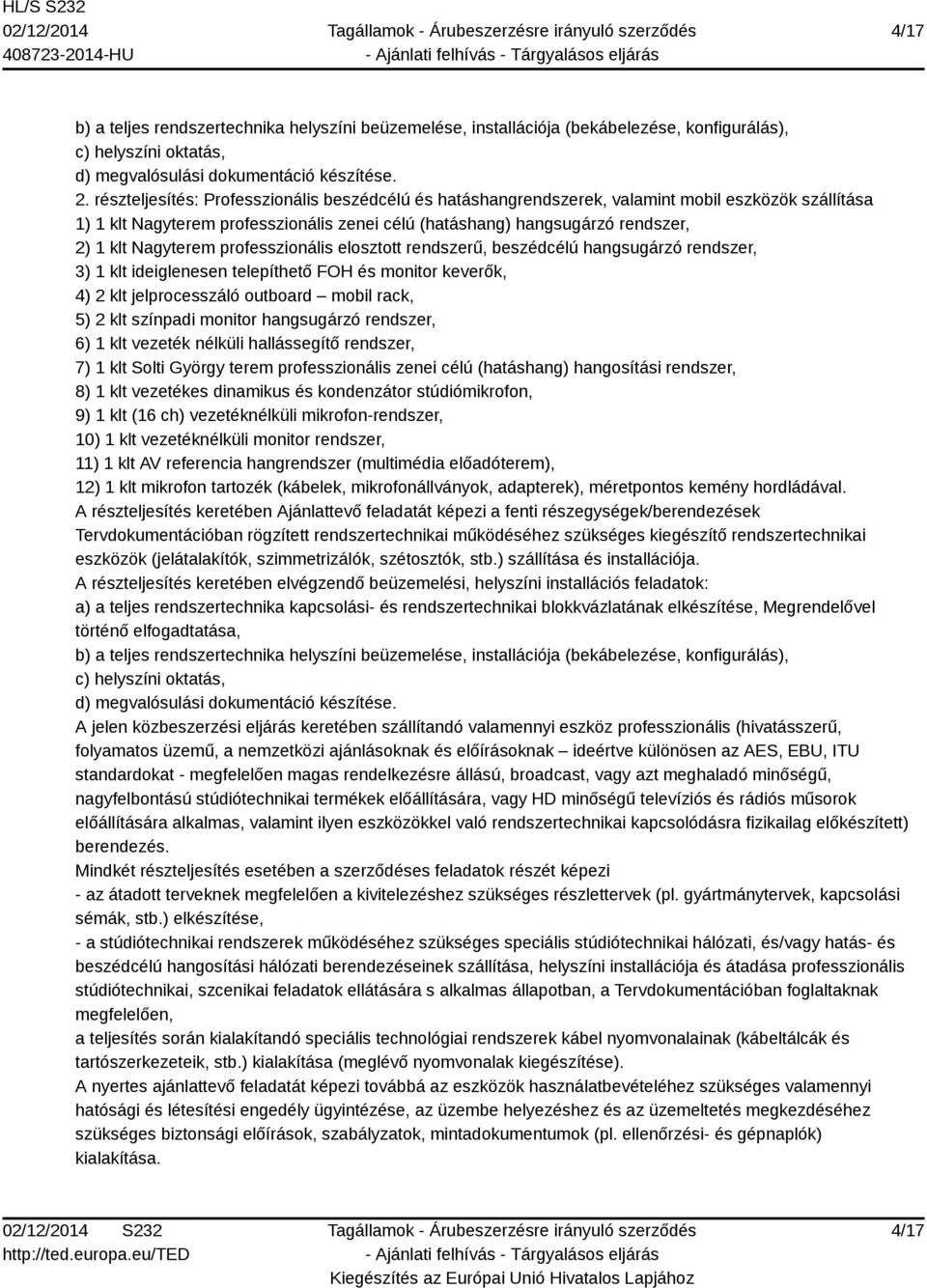 Nagyterem professzionális elosztott rendszerű, beszédcélú hangsugárzó rendszer, 3) 1 klt ideiglenesen telepíthető FOH és monitor keverők, 4) 2 klt jelprocesszáló outboard mobil rack, 5) 2 klt