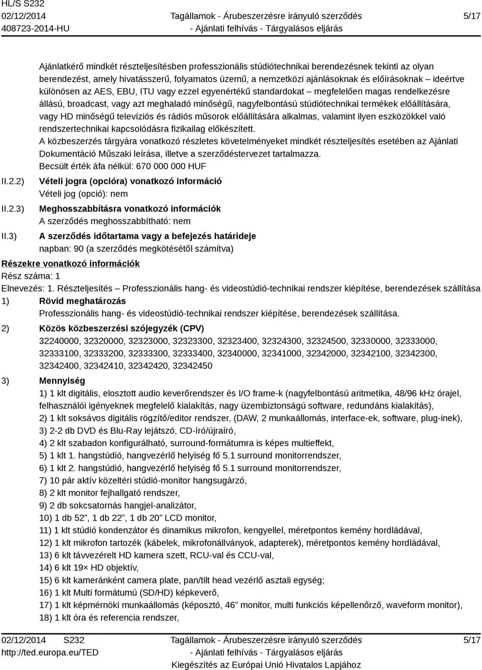 ideértve különösen az AES, EBU, ITU vagy ezzel egyenértékű standardokat megfelelően magas rendelkezésre állású, broadcast, vagy azt meghaladó minőségű, nagyfelbontású stúdiótechnikai termékek