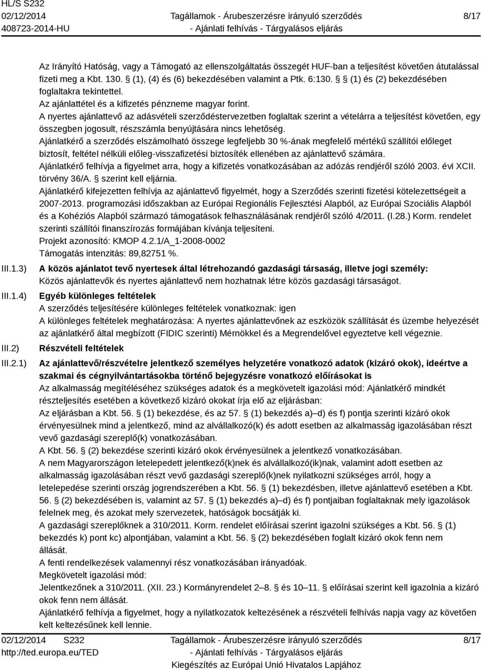 A nyertes ajánlattevő az adásvételi szerződéstervezetben foglaltak szerint a vételárra a teljesítést követően, egy összegben jogosult, részszámla benyújtására nincs lehetőség.