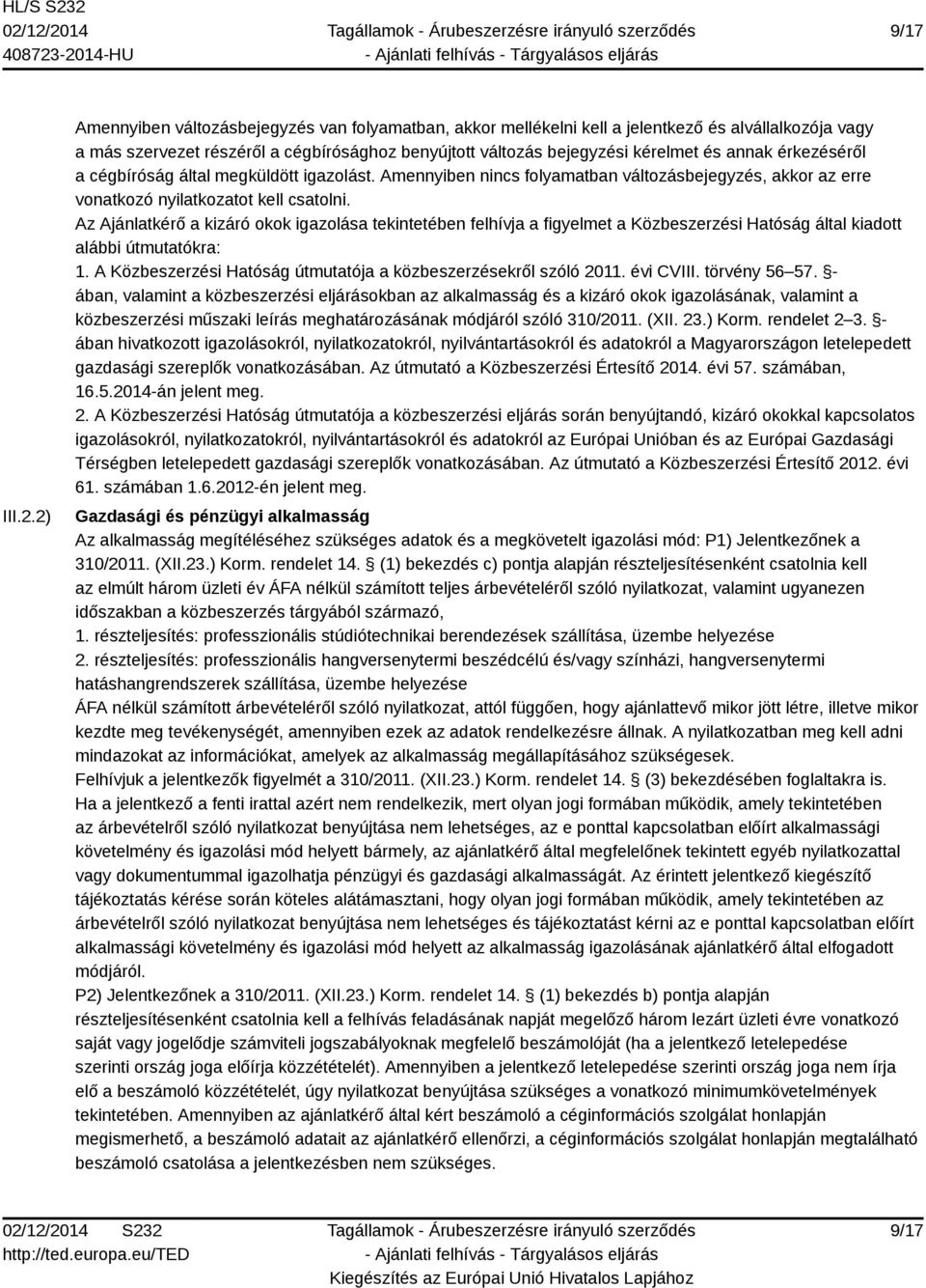 érkezéséről a cégbíróság által megküldött igazolást. Amennyiben nincs folyamatban változásbejegyzés, akkor az erre vonatkozó nyilatkozatot kell csatolni.