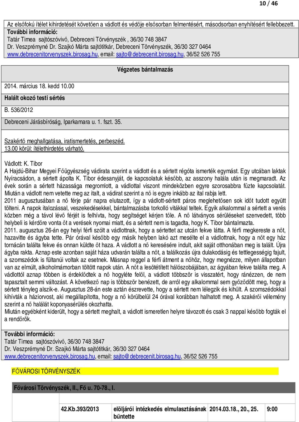 hu, email: sajto@debrecenit.birosag.hu, 36/52 526 755 2014. március 18. kedd 10.00 Halált okozó testi sértés B. 536/2012 Debreceni Járásbíróság, Iparkamara u. 1. fszt. 35.