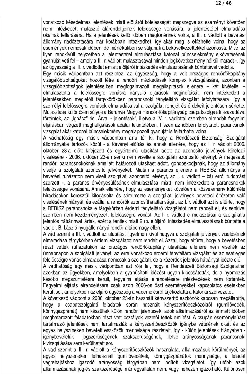 vádlott a bevetési állomány riadóztatására már korábban intézkedhet, így akár meg is előzhette volna, hogy az események nemcsak időben, de mértékükben se váljanak a bekövetkezettekkel azonossá.