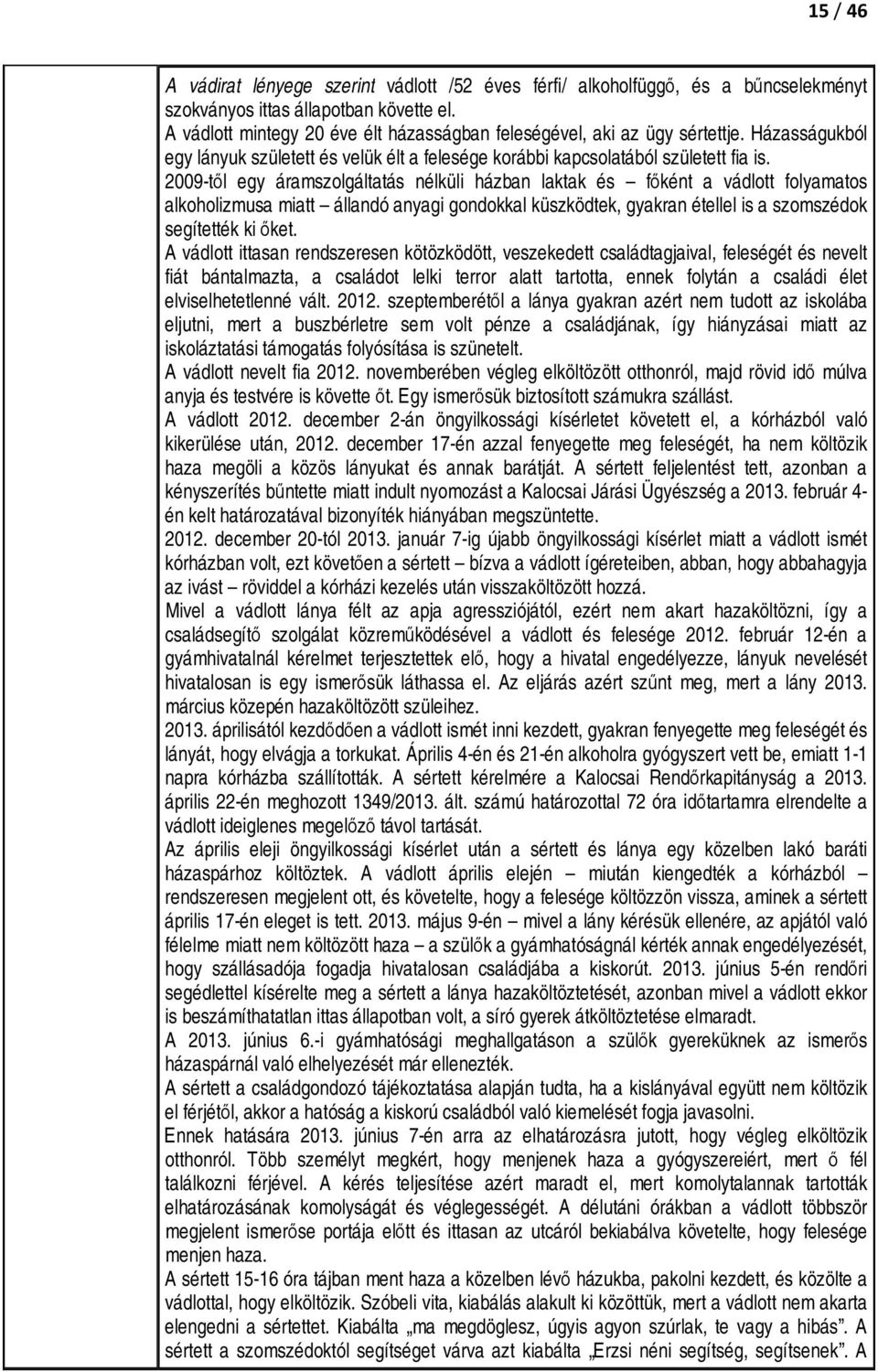2009-től egy áramszolgáltatás nélküli házban laktak és főként a vádlott folyamatos alkoholizmusa miatt állandó anyagi gondokkal küszködtek, gyakran étellel is a szomszédok segítették ki őket.