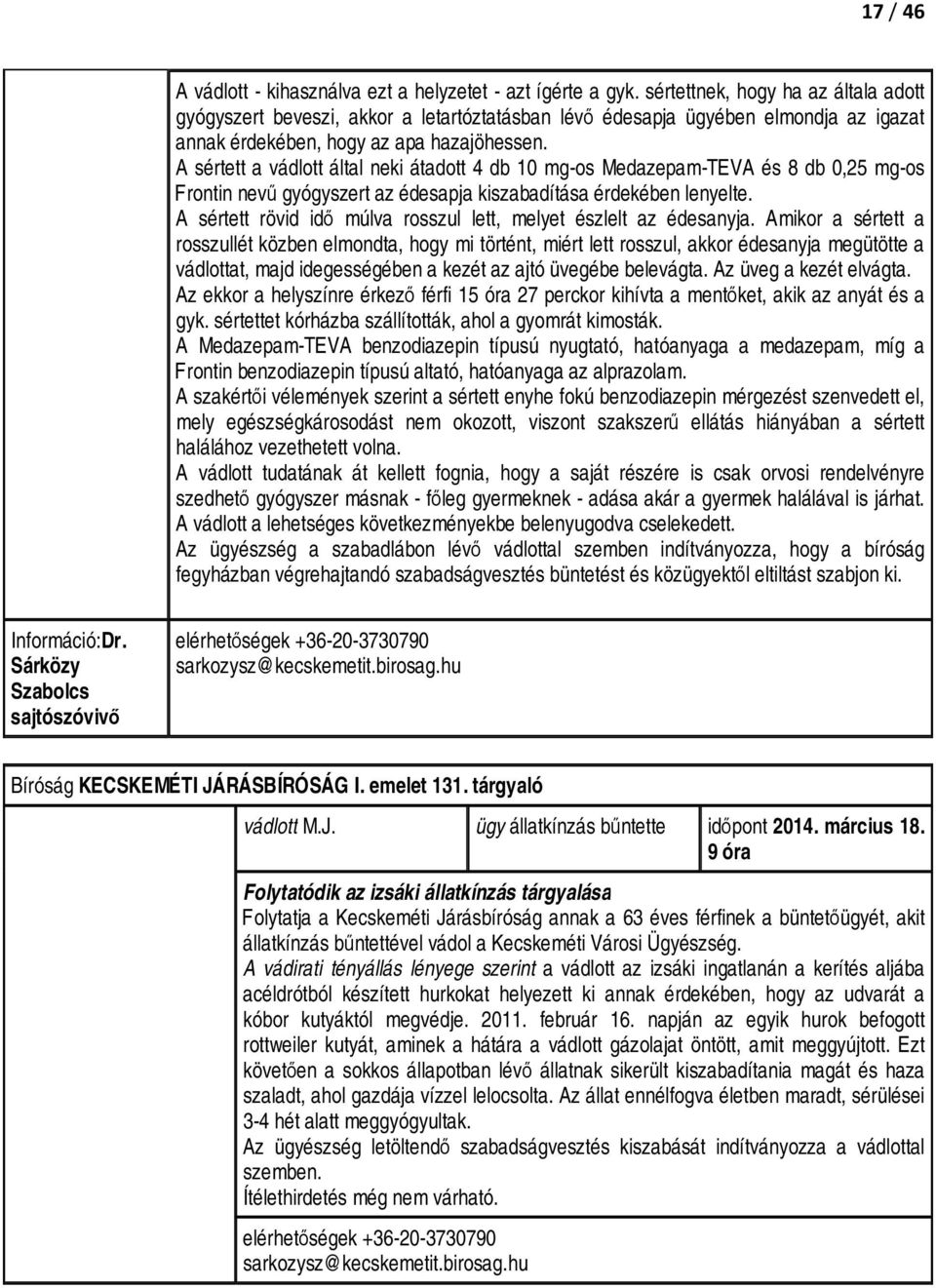 A sértett a vádlott által neki átadott 4 db 10 mg-os Medazepam-TEVA és 8 db 0,25 mg-os Frontin nevű gyógyszert az édesapja kiszabadítása érdekében lenyelte.