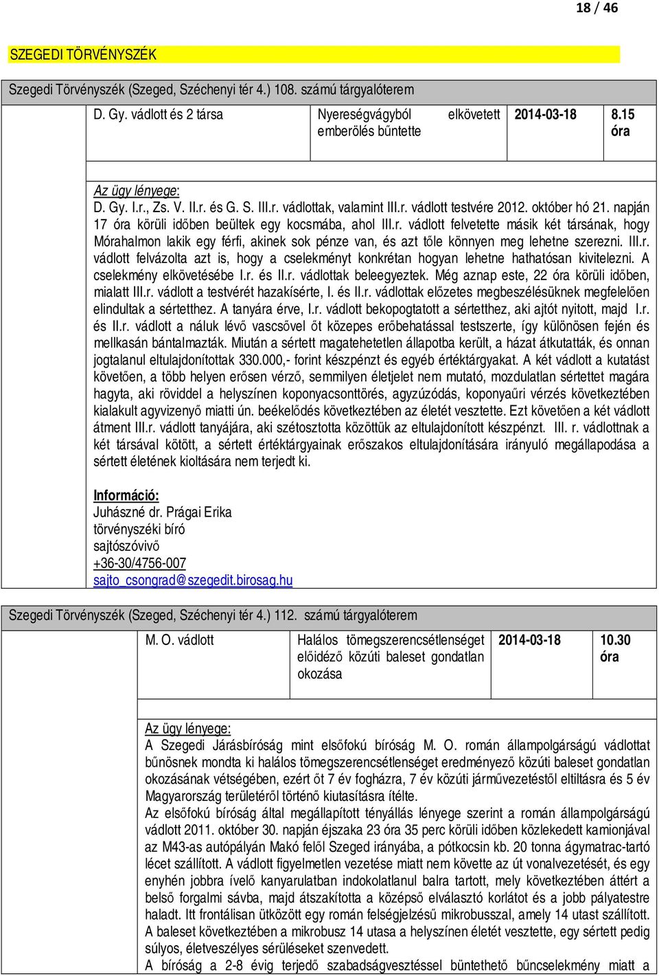 III.r. vádlott felvázolta azt is, hogy a cselekményt konkrétan hogyan lehetne hathatósan kivitelezni. A cselekmény elkövetésébe I.r. és II.r. vádlottak beleegyeztek.