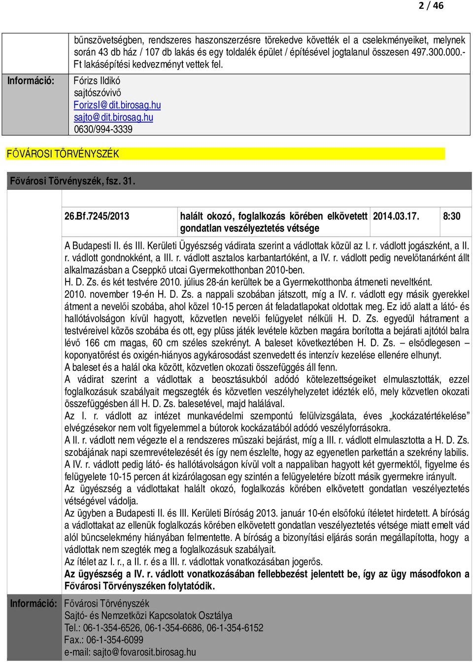 7245/2013 halált okozó, foglalkozás körében elkövetett gondatlan veszélyeztetés vétsége 2014.03.17. 8:30 A Budapesti II. és III. Kerületi Ügyészség vádirata szerint a vádlottak közül az I. r.