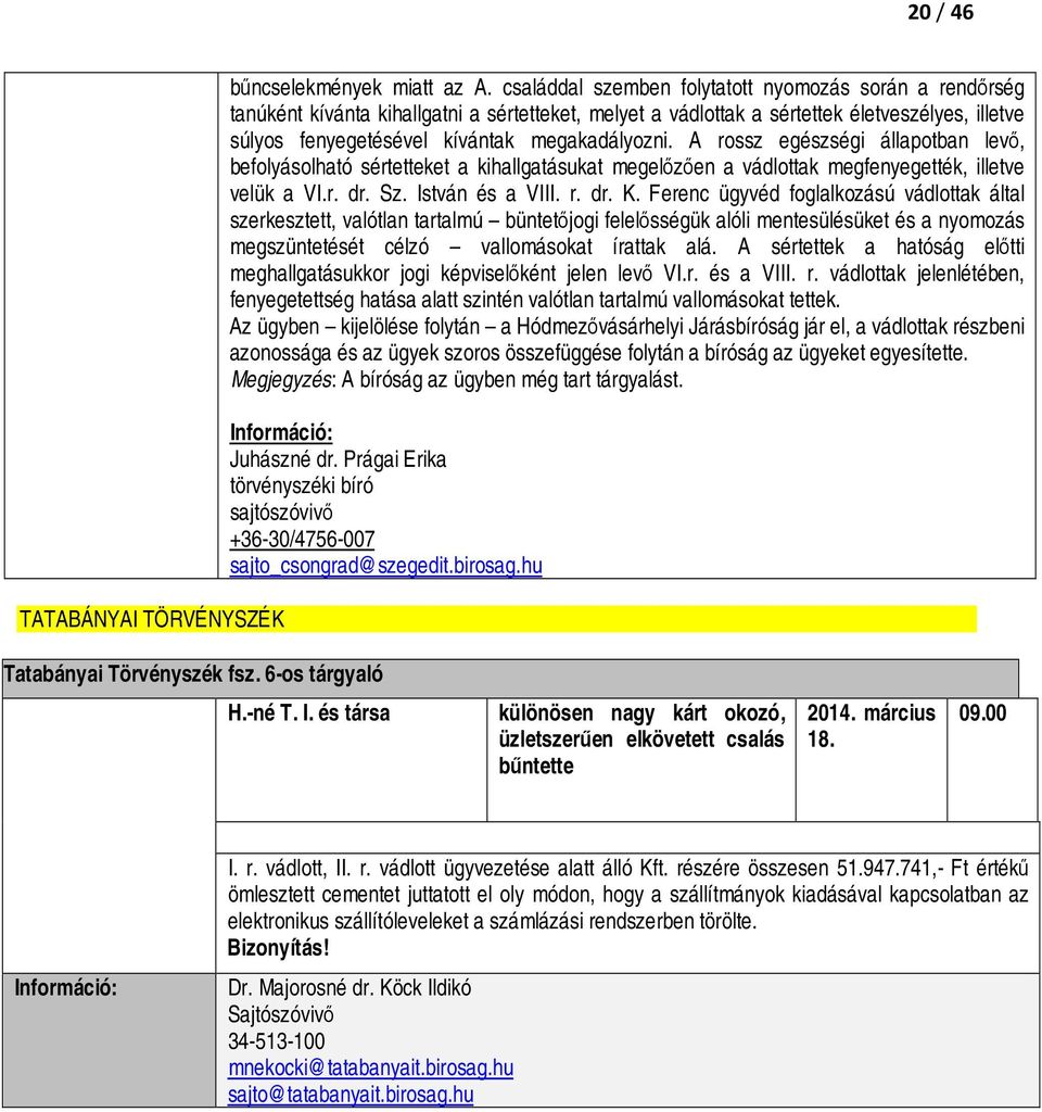 A rossz egészségi állapotban levő, befolyásolható sértetteket a kihallgatásukat megelőzően a vádlottak megfenyegették, illetve velük a VI.r. dr. Sz. István és a VIII. r. dr. K.