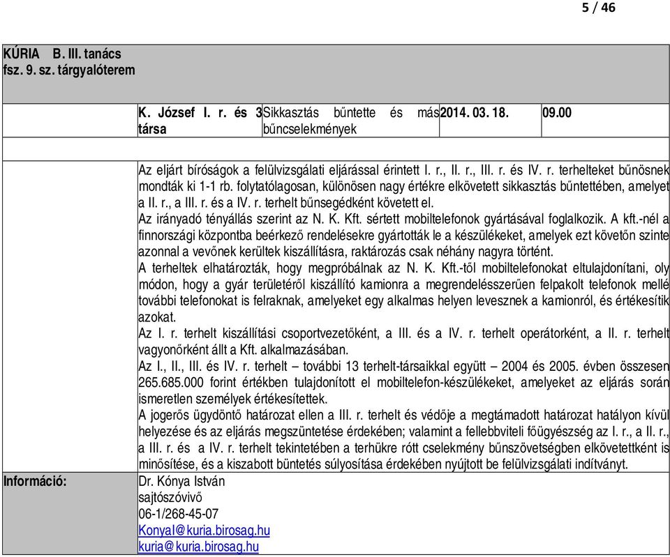 folytatólagosan, különösen nagy értékre elkövetett sikkasztás bűntettében, amelyet a II. r., a III. r. és a IV. r. terhelt bűnsegédként követett el. Az irányadó tényállás szerint az N. K. Kft.