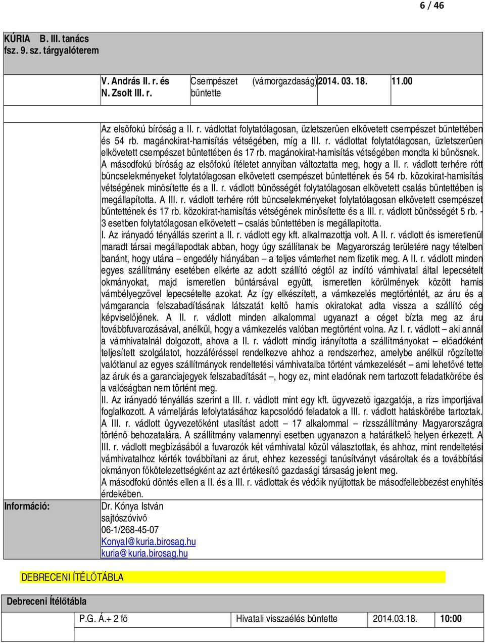 A másodfokú bíróság az elsőfokú ítéletet annyiban változtatta meg, hogy a II. r. vádlott terhére rótt bűncselekményeket folytatólagosan elkövetett csempészet bűntettének és 54 rb.