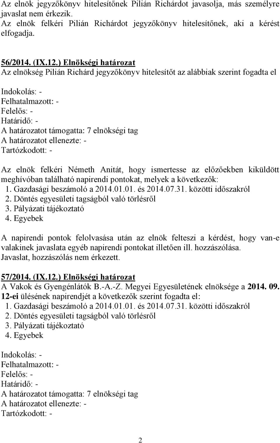 előzőekben kiküldött meghívóban található napirendi pontokat, melyek a következők: 1. Gazdasági beszámoló a 2014.01.01. és 2014.07.31. közötti időszakról 2.