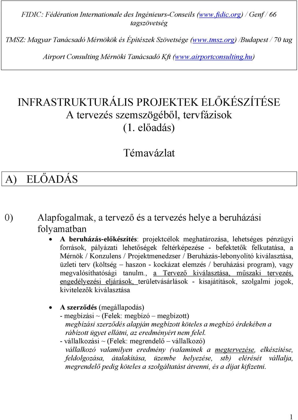 előadás) A) ELŐADÁS Témavázlat 0) Alapfogalmak, a tervező és a tervezés helye a beruházási folyamatban A beruházás-előkészítés: projektcélok meghatározása, lehetséges pénzügyi források, pályázati