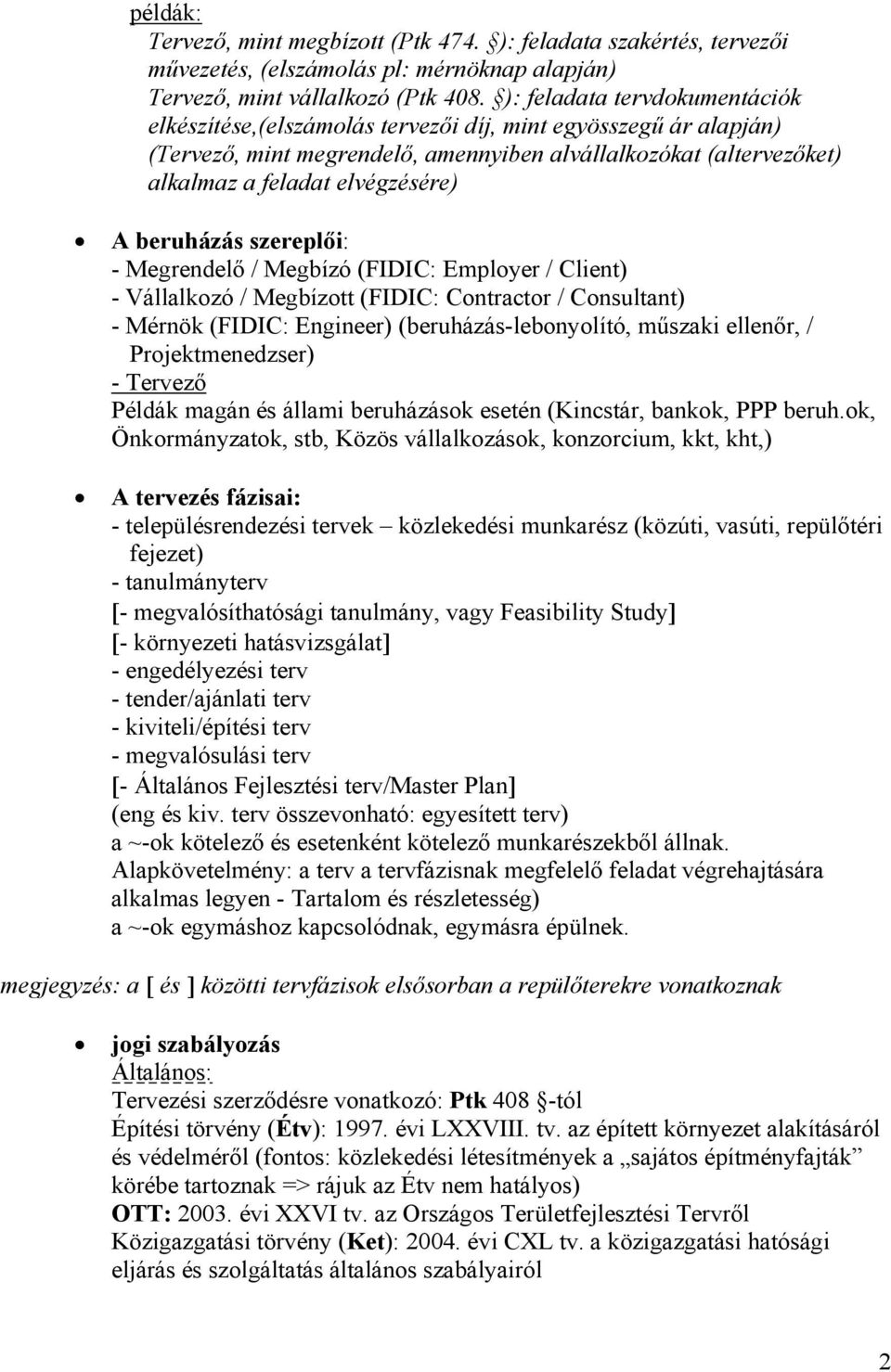 beruházás szereplői: - Megrendelő / Megbízó (FIDIC: Employer / Client) - Vállalkozó / Megbízott (FIDIC: Contractor / Consultant) - Mérnök (FIDIC: Engineer) (beruházás-lebonyolító, műszaki ellenőr, /