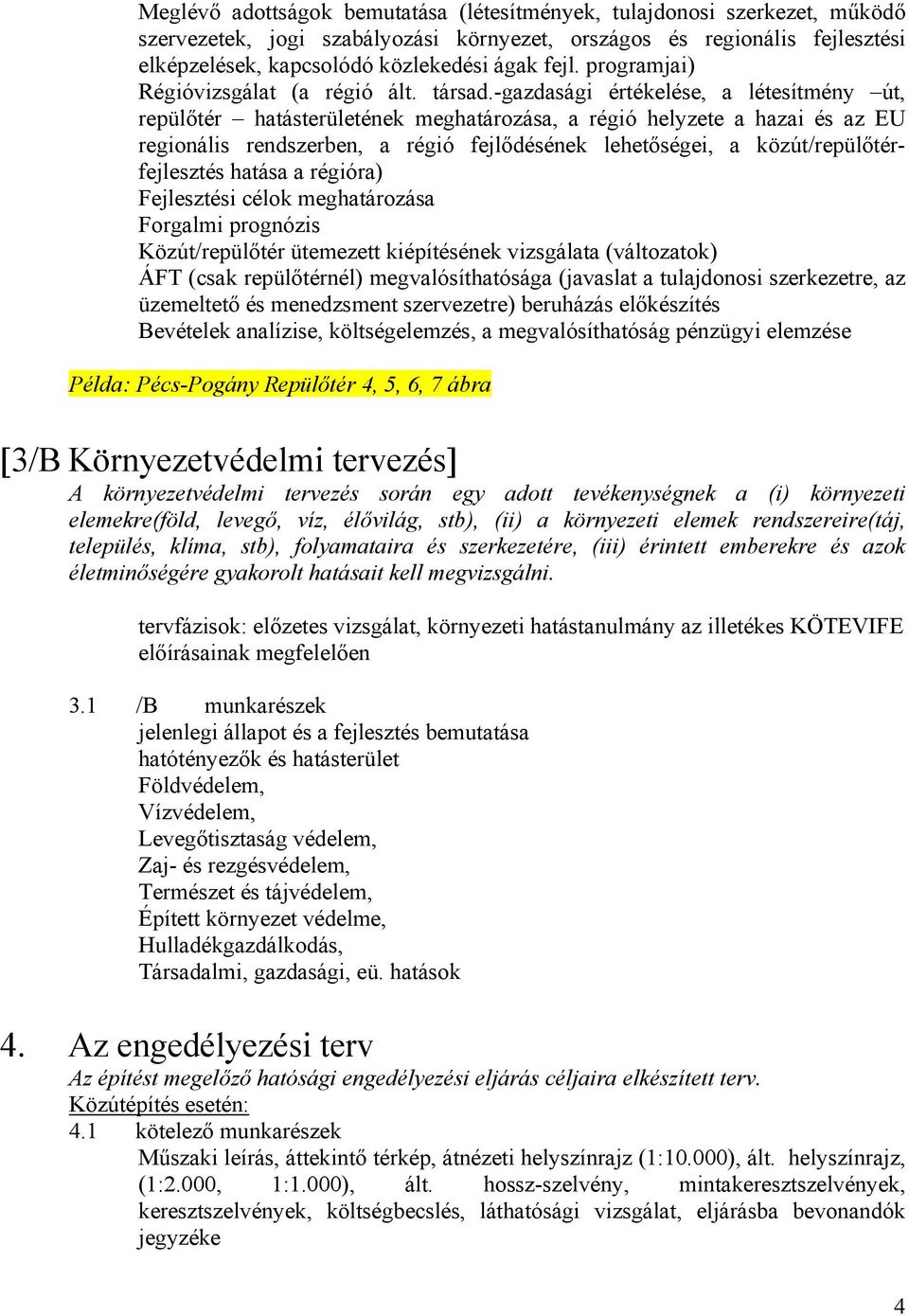 -gazdasági értékelése, a létesítmény út, repülőtér hatásterületének meghatározása, a régió helyzete a hazai és az EU regionális rendszerben, a régió fejlődésének lehetőségei, a