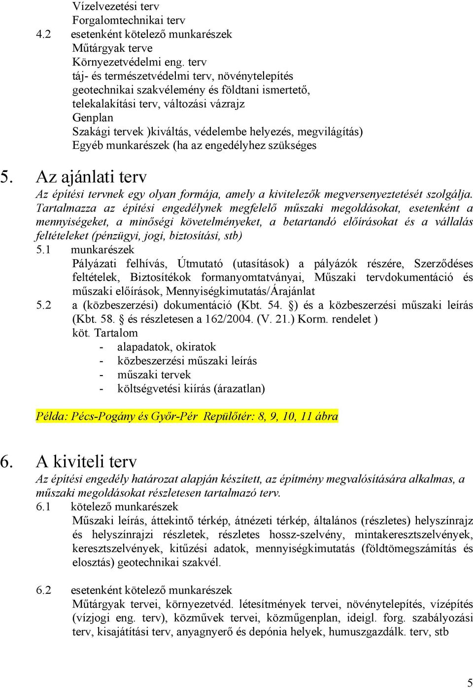 megvilágítás) Egyéb munkarészek (ha az engedélyhez szükséges 5. Az ajánlati terv Az építési tervnek egy olyan formája, amely a kivitelezők megversenyeztetését szolgálja.