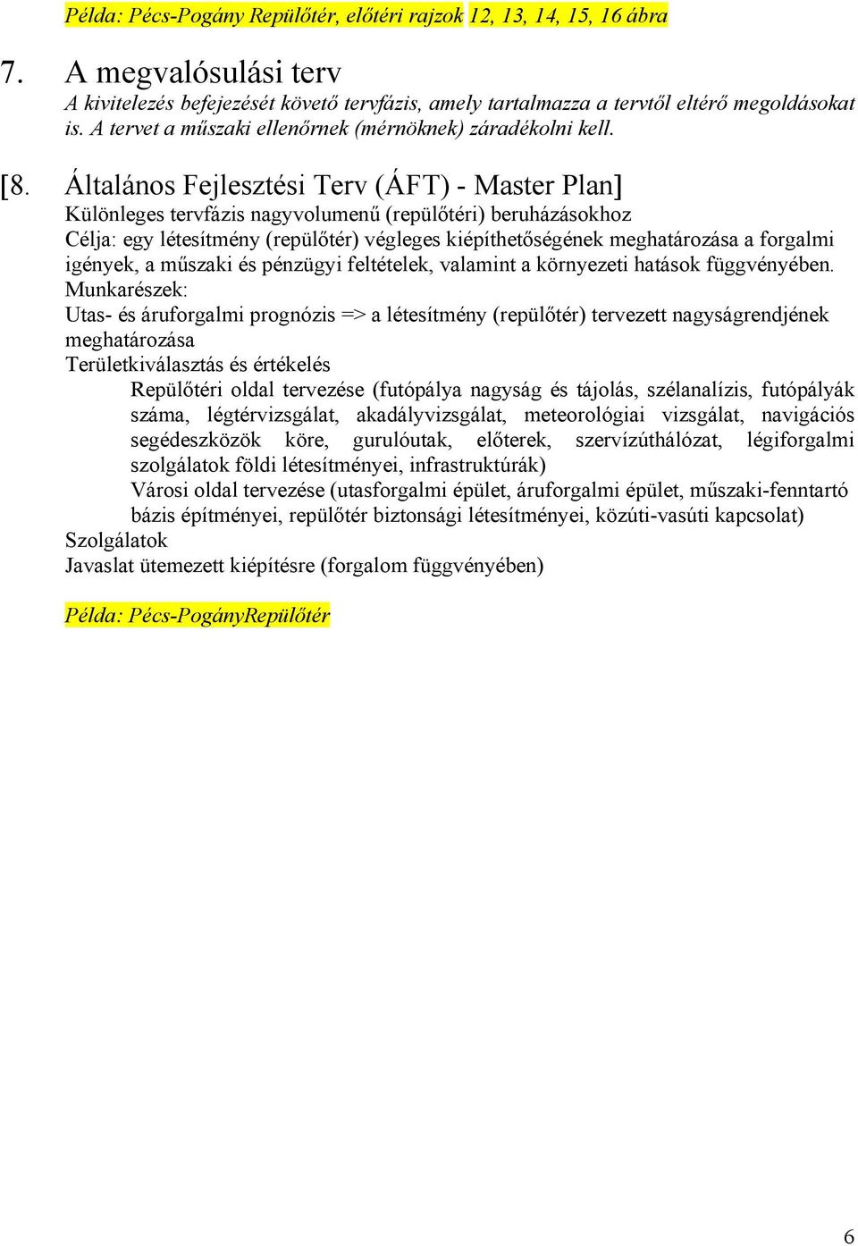 Általános Fejlesztési Terv (ÁFT) - Master Plan] Különleges tervfázis nagyvolumenű (repülőtéri) beruházásokhoz Célja: egy létesítmény (repülőtér) végleges kiépíthetőségének meghatározása a forgalmi
