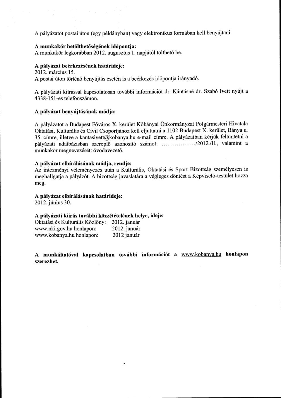 Kántásné dr. Szabó Ivett nyújt a 4 3 3 8-151-es telefonszámon. A pályázat benyújtásának módja: A pályázatot a Budapest Főváros X.