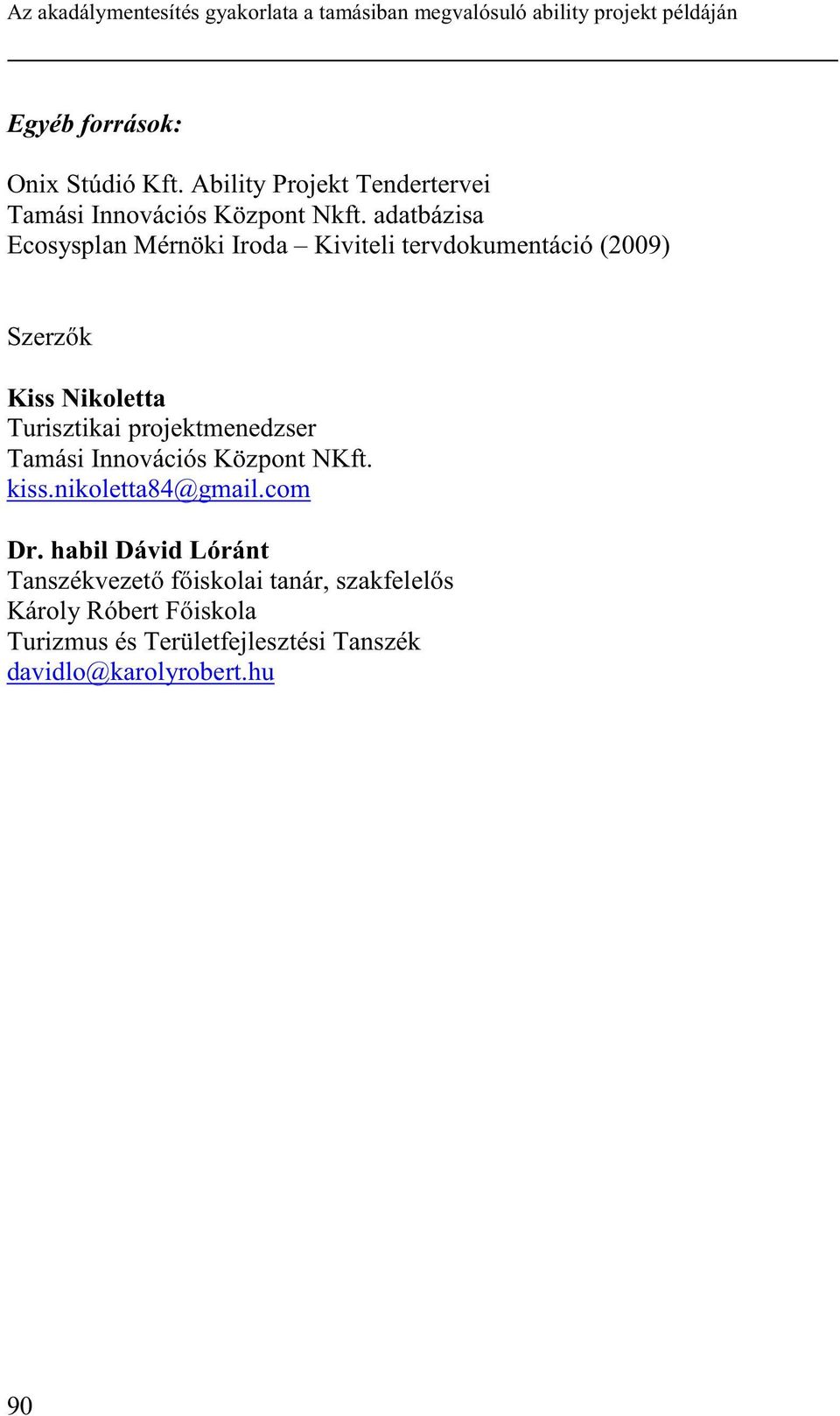adatbázisa Ecosysplan Mérnöki Iroda Kiviteli tervdokumentáció (2009) Szerzık Kiss Nikoletta Turisztikai projektmenedzser Tamási