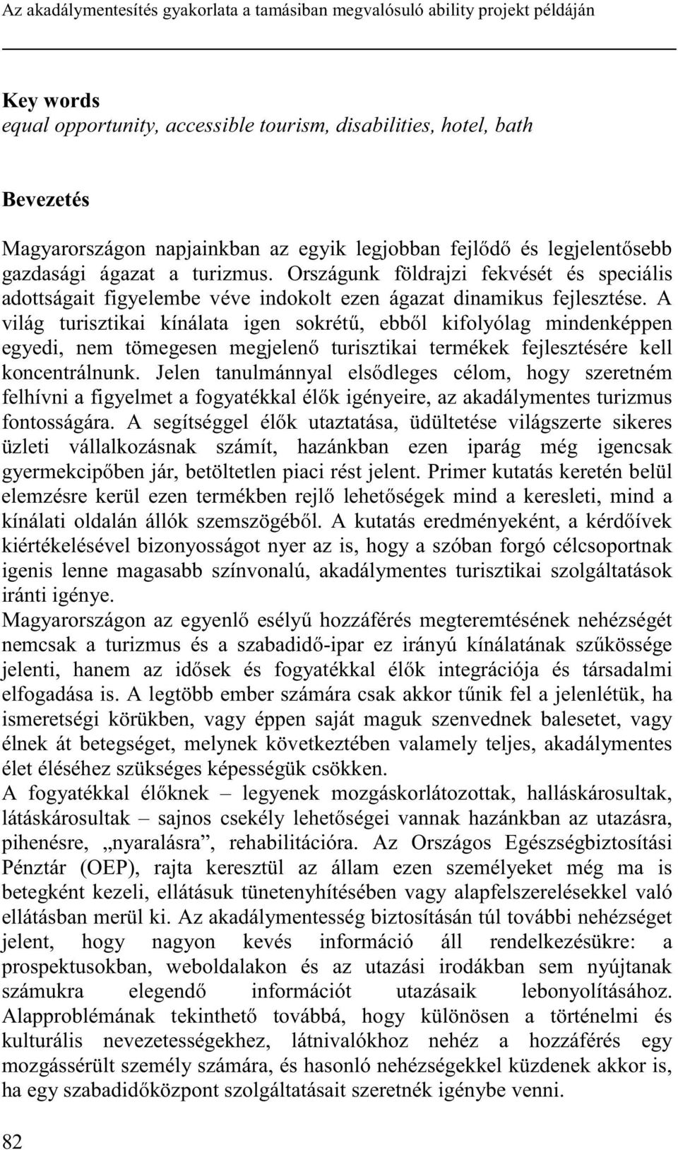 A világ turisztikai kínálata igen sokrétő, ebbıl kifolyólag mindenképpen egyedi, nem tömegesen megjelenı turisztikai termékek fejlesztésére kell koncentrálnunk.