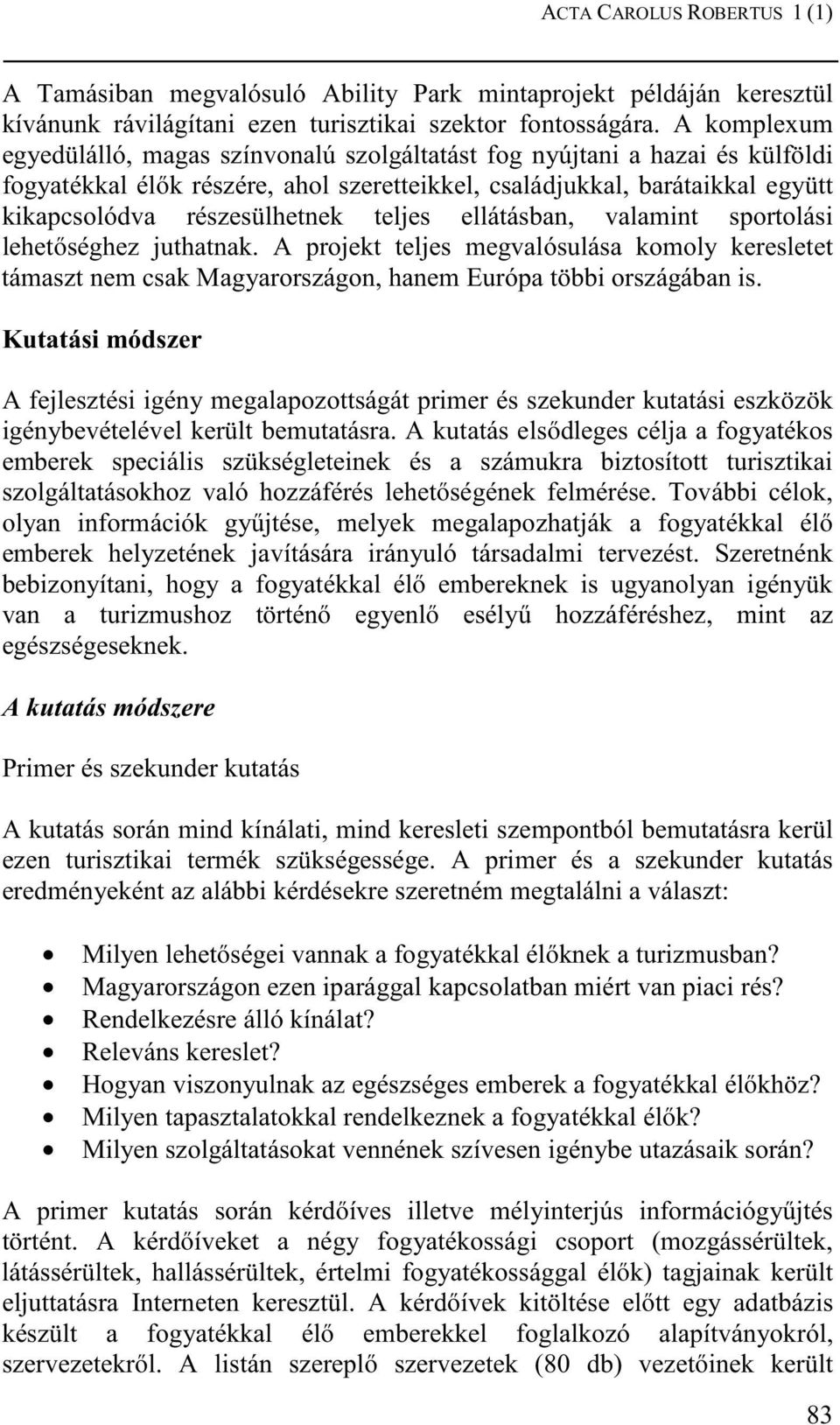 teljes ellátásban, valamint sportolási lehetıséghez juthatnak. A projekt teljes megvalósulása komoly keresletet támaszt nem csak Magyarországon, hanem Európa többi országában is.