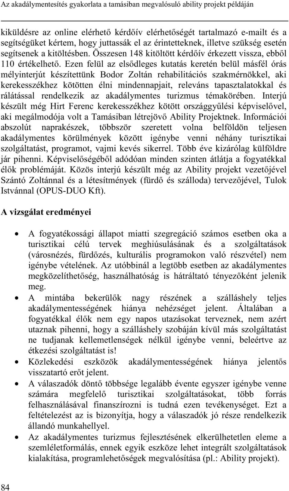 Ezen felül az elsıdleges kutatás keretén belül másfél órás mélyinterjút készítettünk Bodor Zoltán rehabilitációs szakmérnökkel, aki kerekesszékhez kötötten élni mindennapjait, releváns