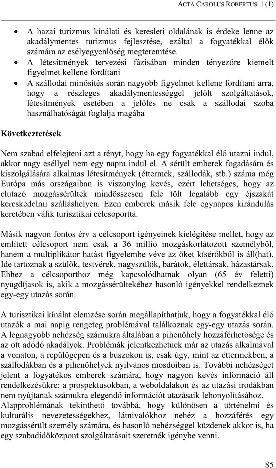 jelölt szolgáltatások, létesítmények esetében a jelölés ne csak a szállodai szoba használhatóságát foglalja magába Következtetések Nem szabad elfelejteni azt a tényt, hogy ha egy fogyatékkal élı