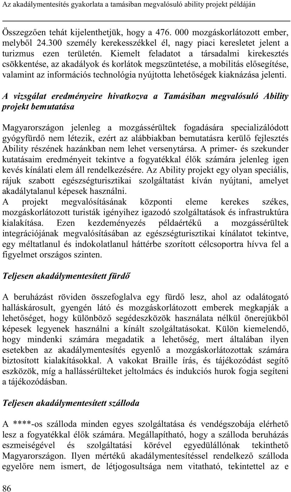 Kiemelt feladatot a társadalmi kirekesztés csökkentése, az akadályok és korlátok megszüntetése, a mobilitás elısegítése, valamint az információs technológia nyújtotta lehetıségek kiaknázása jelenti.
