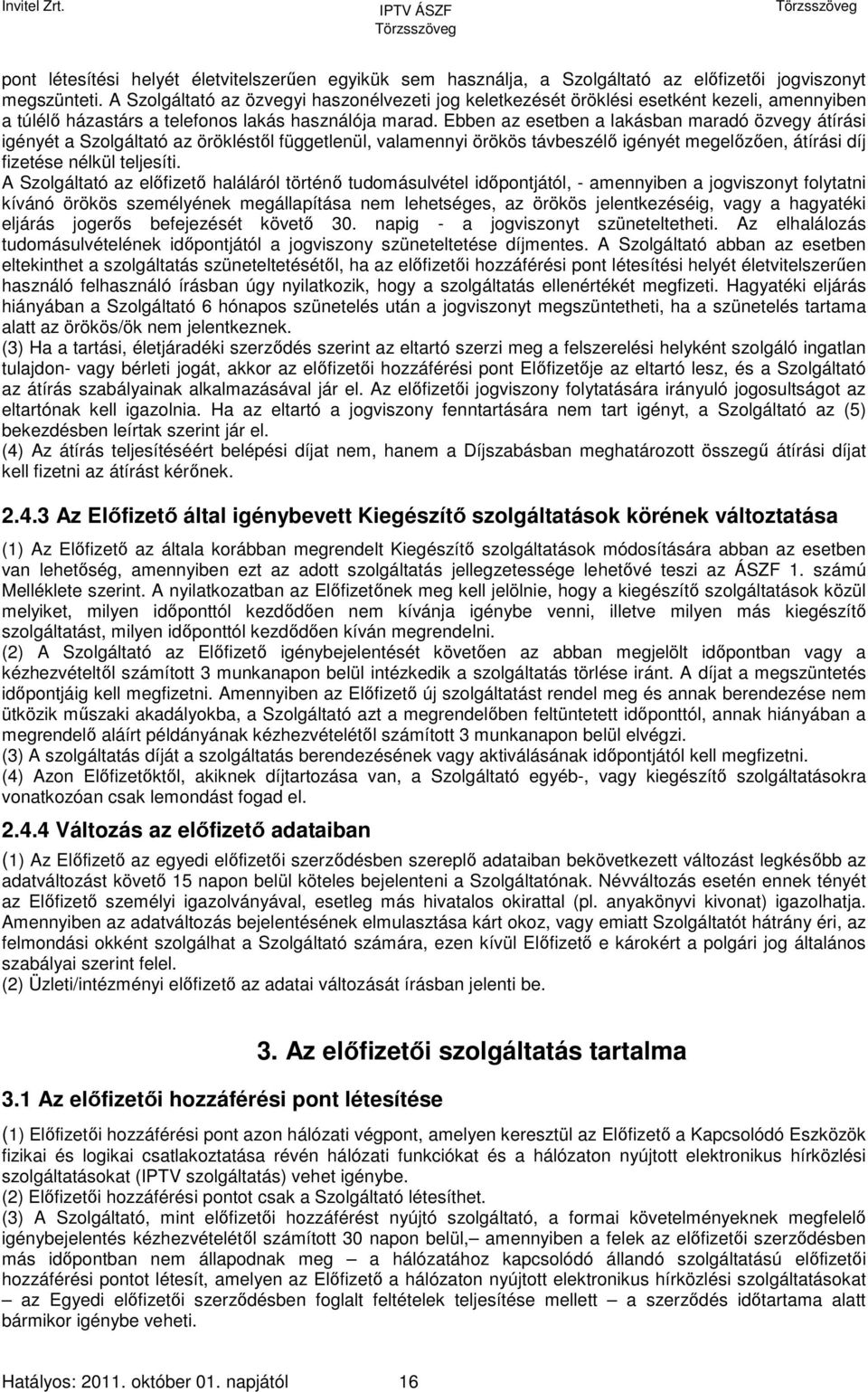 Ebben az esetben a lakásban maradó özvegy átírási igényét a Szolgáltató az örökléstől függetlenül, valamennyi örökös távbeszélő igényét megelőzően, átírási díj fizetése nélkül teljesíti.